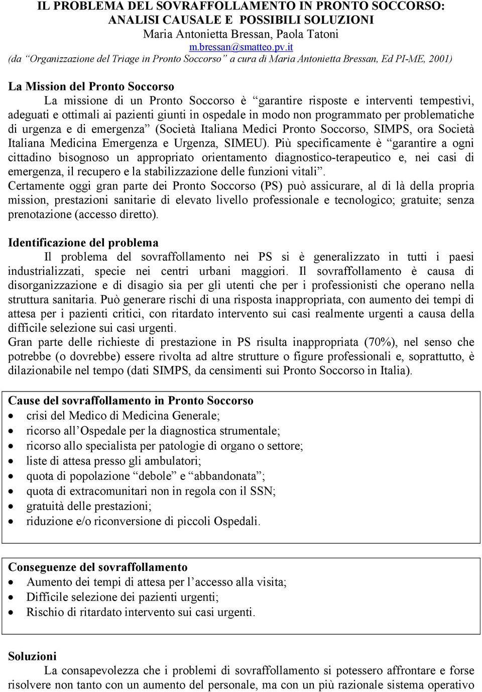 interventi tempestivi, adeguati e ottimali ai pazienti giunti in ospedale in modo non programmato per problematiche di urgenza e di emergenza (Società Italiana Medici Pronto Soccorso, SIMPS, ora