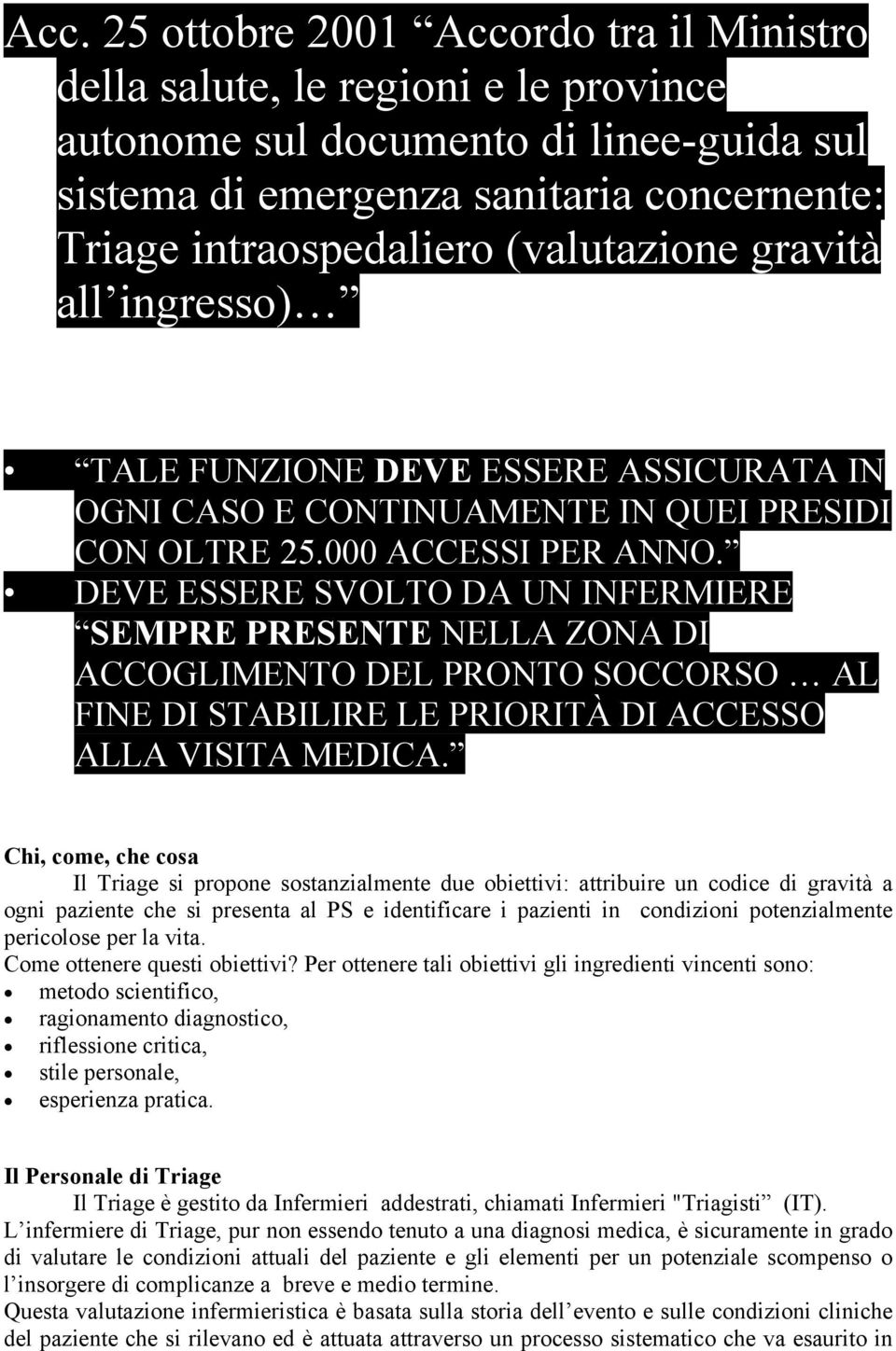 DEVE ESSERE SVOLTO DA UN INFERMIERE SEMPRE PRESENTE NELLA ZONA DI ACCOGLIMENTO DEL PRONTO SOCCORSO AL FINE DI STABILIRE LE PRIORITÀ DI ACCESSO ALLA VISITA MEDICA.