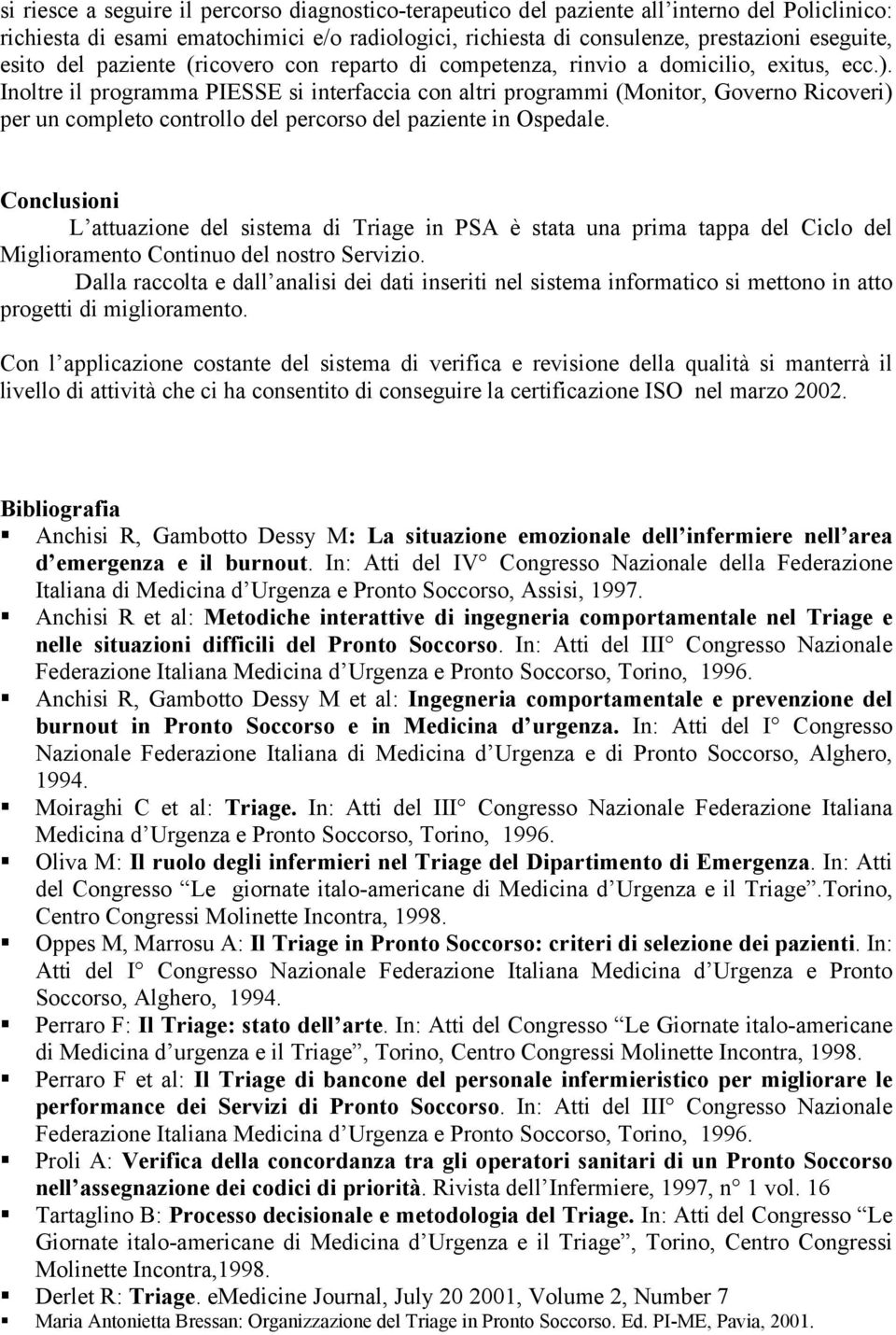 Inoltre il programma PIESSE si interfaccia con altri programmi (Monitor, Governo Ricoveri) per un completo controllo del percorso del paziente in Ospedale.