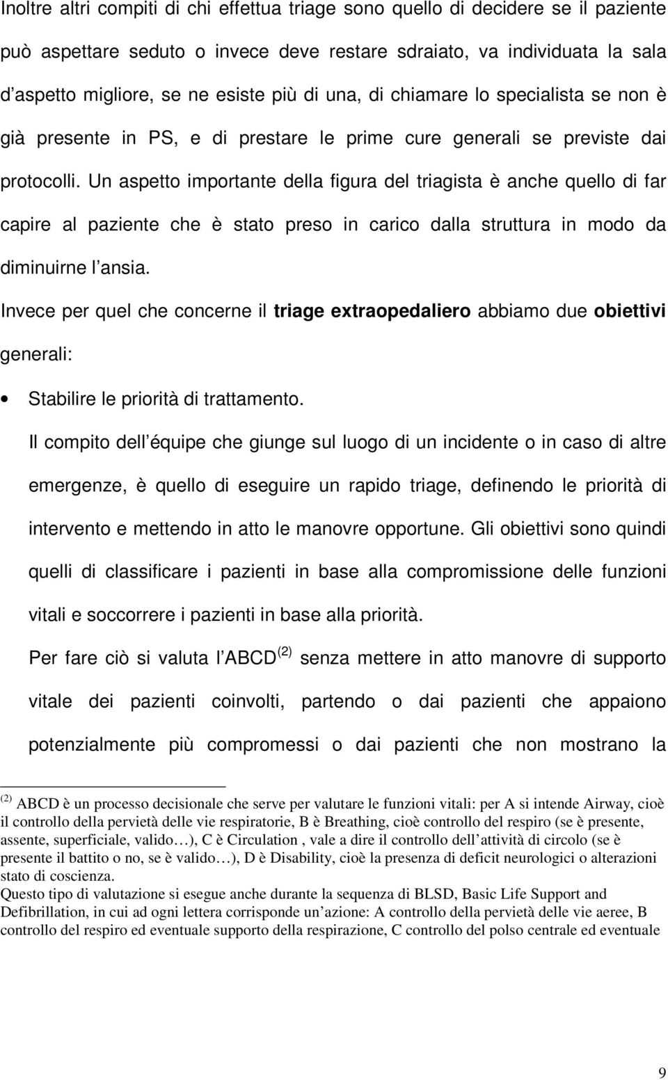 Un aspetto importante della figura del triagista è anche quello di far capire al paziente che è stato preso in carico dalla struttura in modo da diminuirne l ansia.