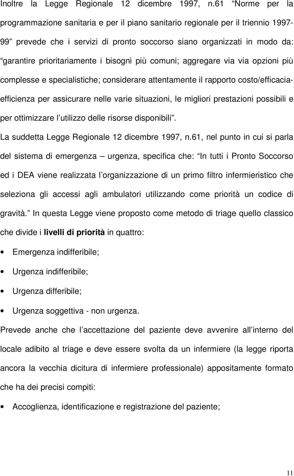 bisogni più comuni; aggregare via via opzioni più complesse e specialistiche; considerare attentamente il rapporto costo/efficaciaefficienza per assicurare nelle varie situazioni, le migliori