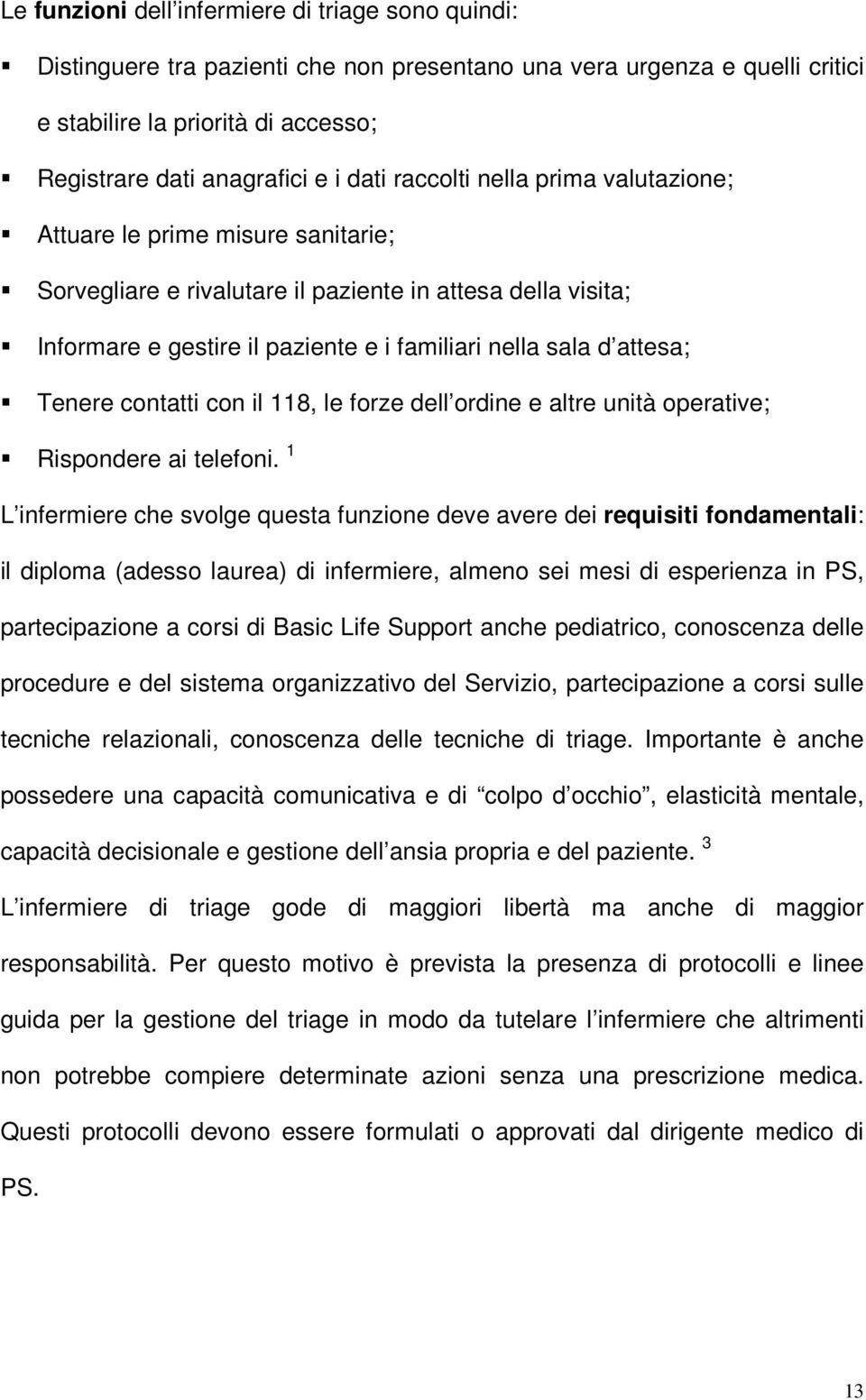 attesa; Tenere contatti con il 118, le forze dell ordine e altre unità operative; Rispondere ai telefoni.