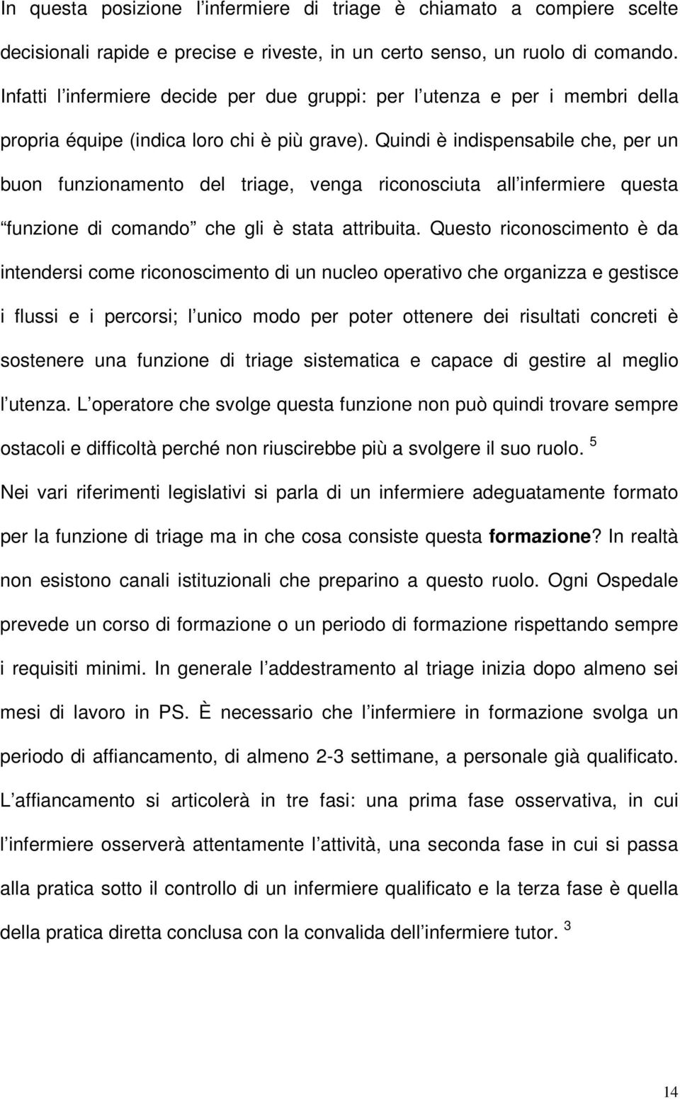 Quindi è indispensabile che, per un buon funzionamento del triage, venga riconosciuta all infermiere questa funzione di comando che gli è stata attribuita.