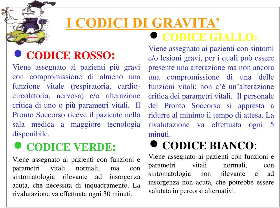 CODICE VERDE: Viene assegnato ai pazienti con funzioni e parametri vitali normali, ma con sintomatologia rilevante ad insorgenza acuta, che necessita di inquadramento.