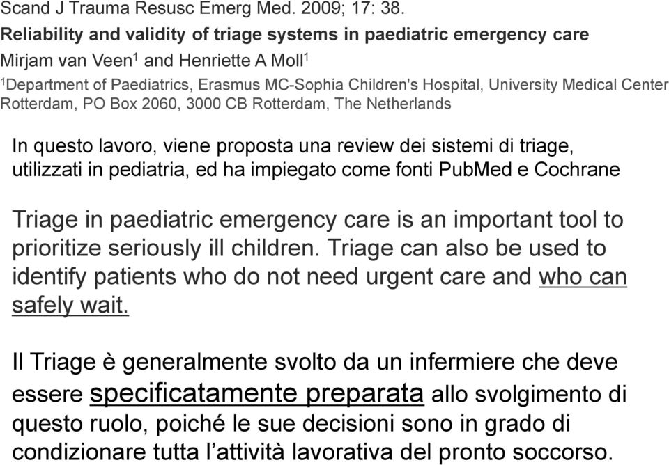 Center Rotterdam, PO Box 2060, 3000 CB Rotterdam, The Netherlands In questo lavoro, viene proposta una review dei sistemi di triage, utilizzati in pediatria, ed ha impiegato come fonti PubMed e