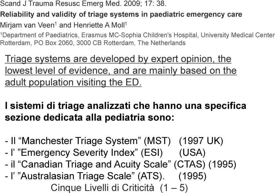 University Medical Center Rotterdam, PO Box 2060, 3000 CB Rotterdam, The Netherlands Triage systems are developed by expert opinion, the lowest level of evidence, and are mainly based on the