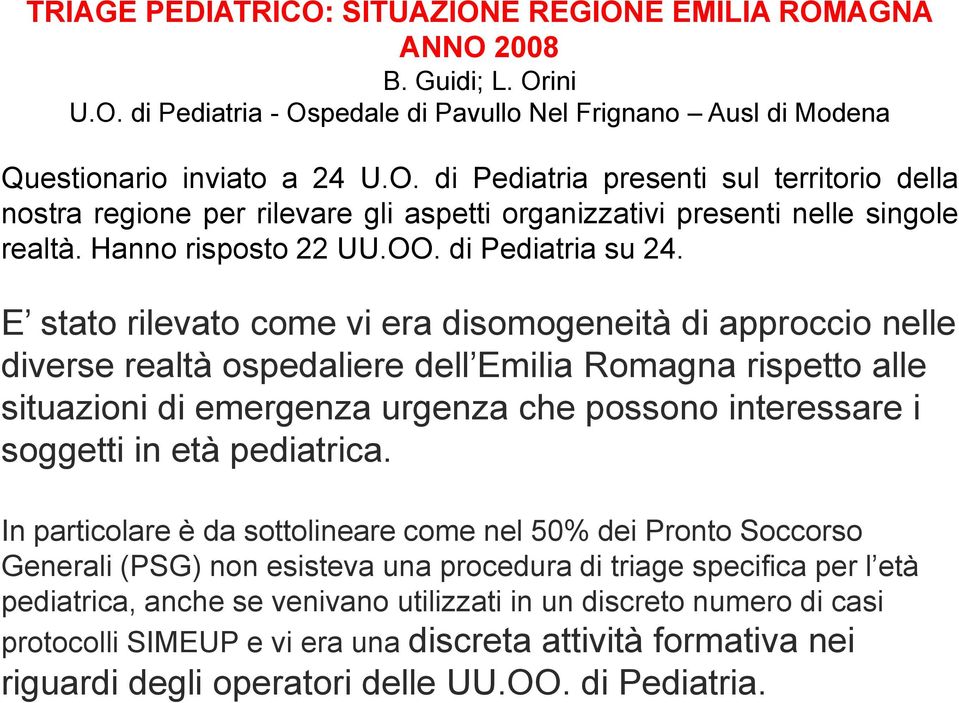 E stato rilevato come vi era disomogeneità di approccio nelle diverse realtà ospedaliere dell Emilia Romagna rispetto alle situazioni di emergenza urgenza che possono interessare i soggetti in età