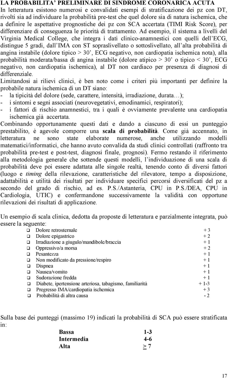 Ad esempio, il sistema a livelli del Virginia Medical College, che integra i dati clinico-anamnestici con quelli dell ECG, distingue 5 gradi, dall IMA con ST sopraslivellato o sottoslivellato, all