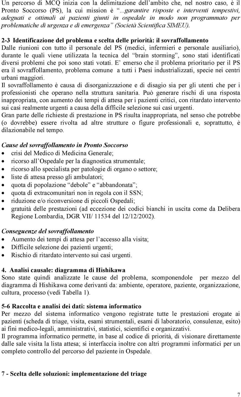 2-3 Identificazione del problema e scelta delle priorità: il sovraffollamento Dalle riunioni con tutto il personale del PS (medici, infermieri e personale ausiliario), durante le quali viene