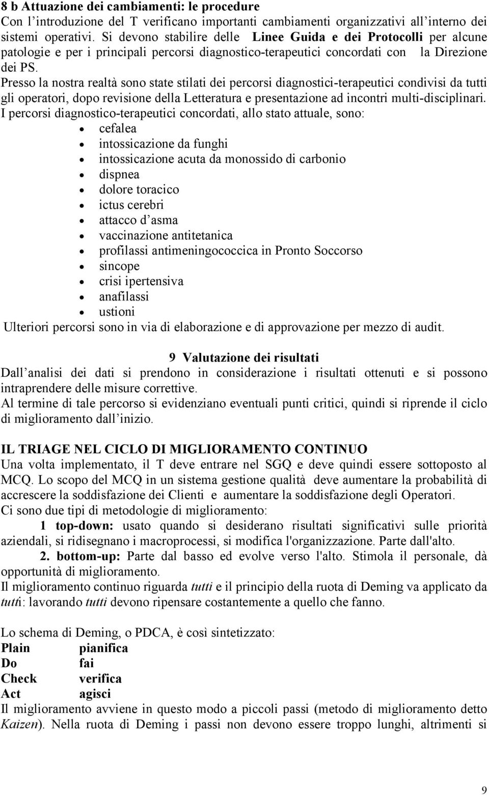 Presso la nostra realtà sono state stilati dei percorsi diagnostici-terapeutici condivisi da tutti gli operatori, dopo revisione della Letteratura e presentazione ad incontri multi-disciplinari.