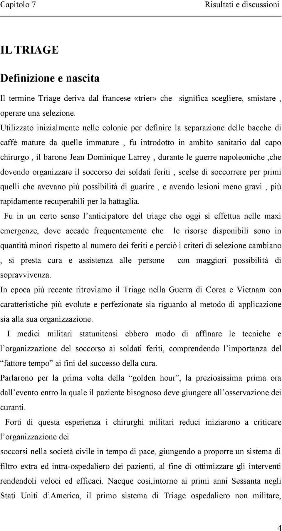 Larrey, durante le guerre napoleoniche,che dovendo organizzare il soccorso dei soldati feriti, scelse di soccorrere per primi quelli che avevano più possibilità di guarire, e avendo lesioni meno