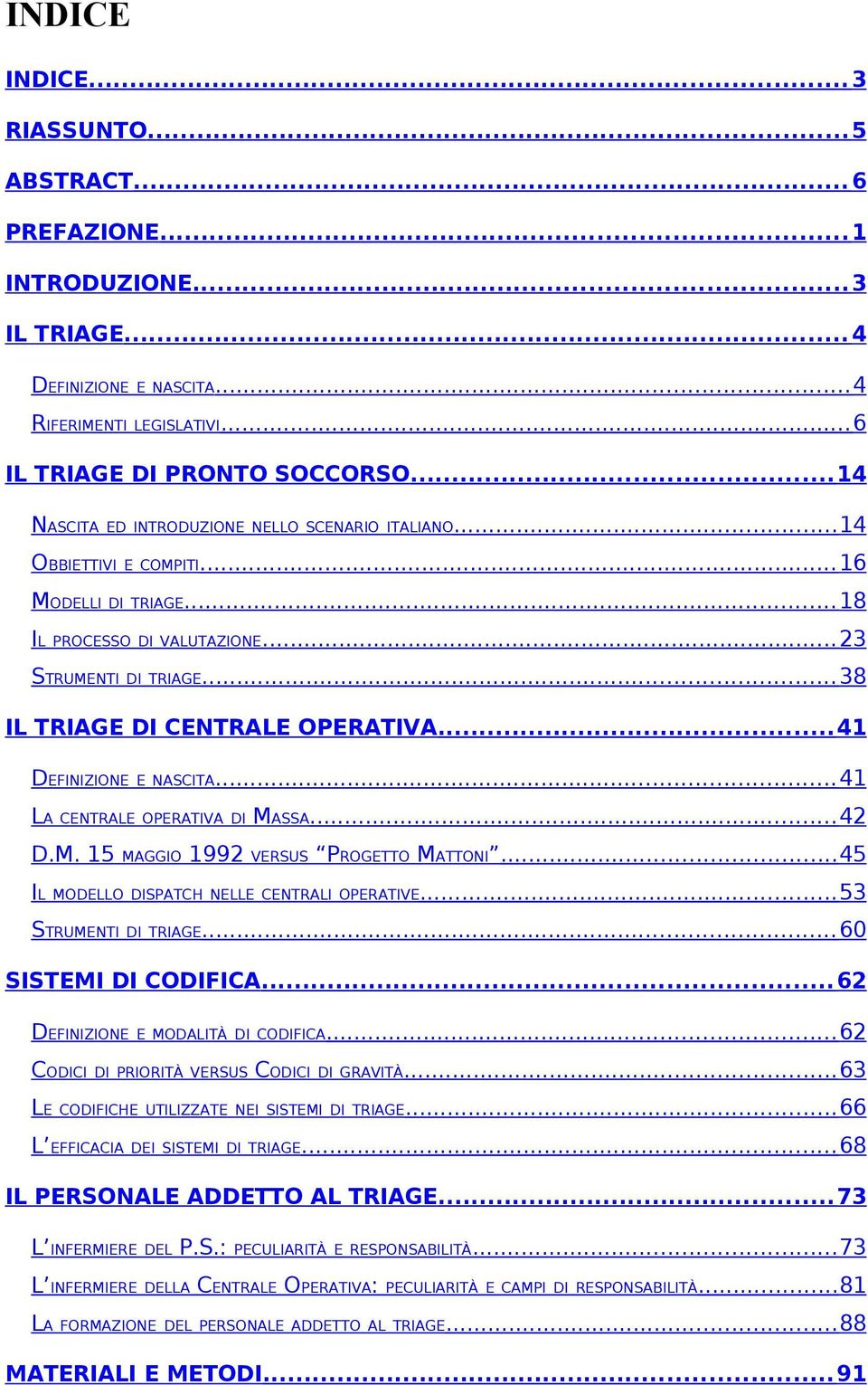 .. 41 DEFINIZIONE LA CENTRALE OPERATIVA DI D.M. 15 IL E NASCITA... 41 MAGGIO 1992 MASSA... 42 VERSUS PROGETTO MATTONI... 45 MODELLO DISPATCH NELLE CENTRALI OPERATIVE... 53 STRUMENTI DI TRIAGE.