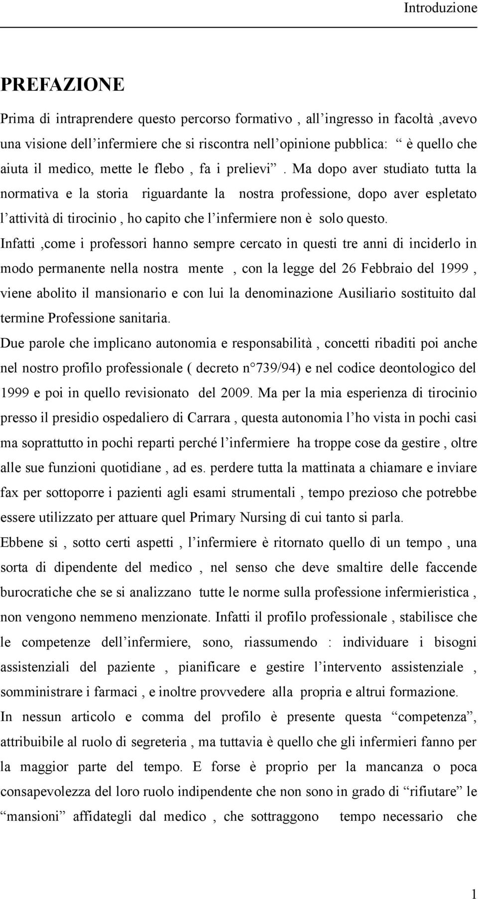 Ma dopo aver studiato tutta la normativa e la storia riguardante la nostra professione, dopo aver espletato l attività di tirocinio, ho capito che l infermiere non è solo questo.