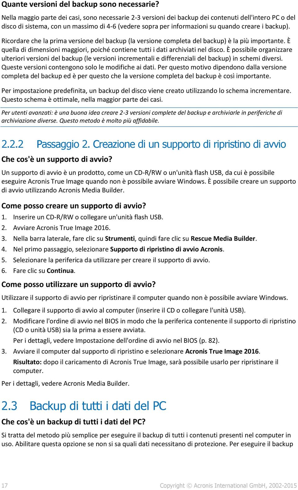 backup). Ricordare che la prima versione del backup (la versione completa del backup) è la più importante. È quella di dimensioni maggiori, poiché contiene tutti i dati archiviati nel disco.