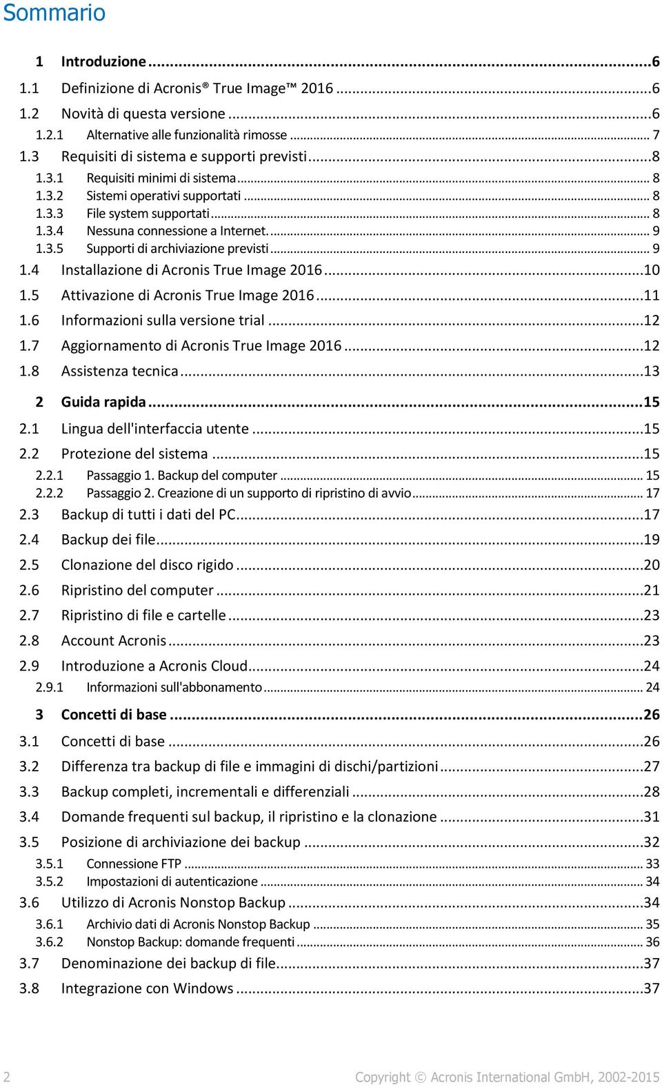 ... 9 1.3.5 Supporti di archiviazione previsti... 9 1.4 Installazione di Acronis True Image 2016...10 1.5 Attivazione di Acronis True Image 2016...11 1.6 Informazioni sulla versione trial...12 1.