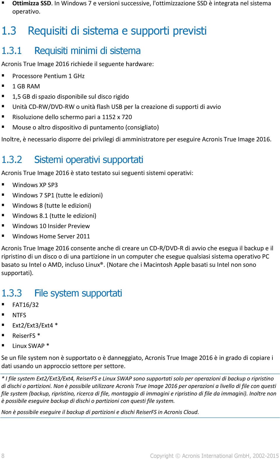 1 Requisiti minimi di sistema Acronis True Image 2016 richiede il seguente hardware: Processore Pentium 1 GHz 1 GB RAM 1,5 GB di spazio disponibile sul disco rigido Unità CD-RW/DVD-RW o unità flash