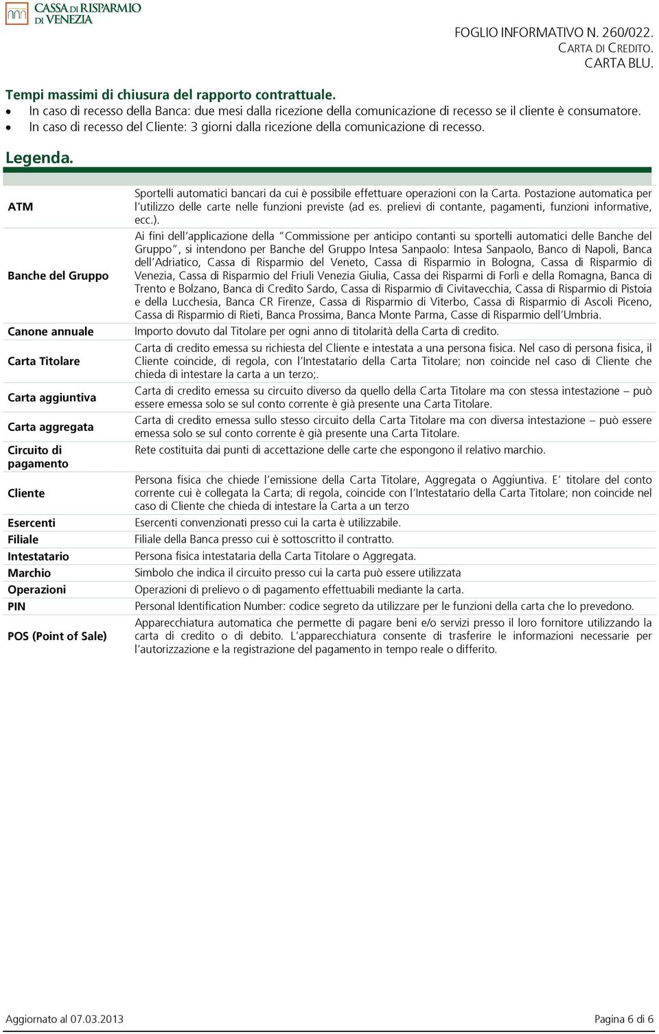 ATM Banche del Gruppo Canone annuale Carta Titolare Carta aggiuntiva Carta aggregata Circuito di pagamento Cliente Esercenti Filiale Intestatario Marchio Operazioni PIN POS (Point of Sale) Sportelli