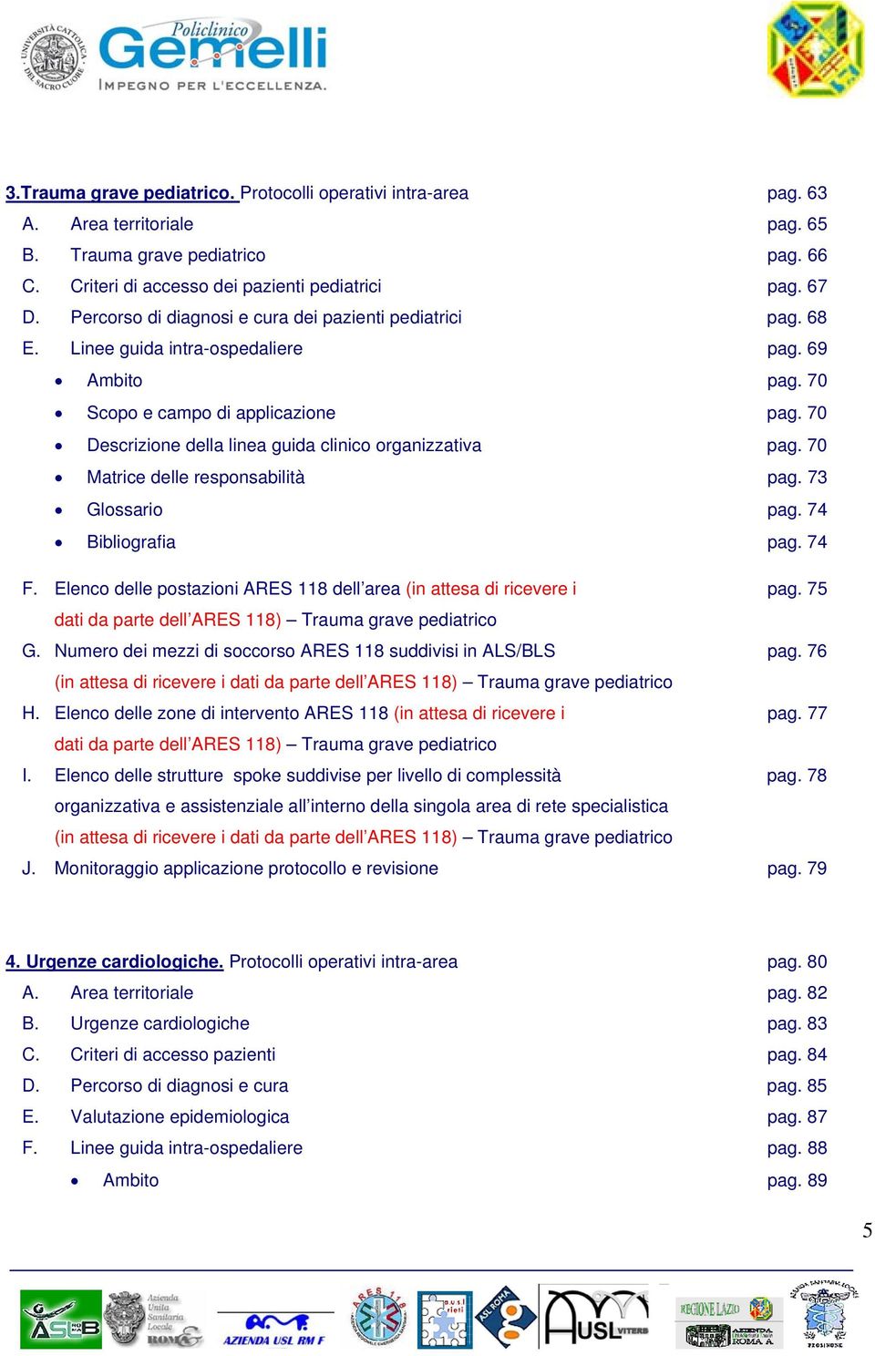 70 Descrizione della linea guida clinico organizzativa pag. 70 Matrice delle responsabilità pag. 73 Glossario pag. 74 Bibliografia pag. 74 F.