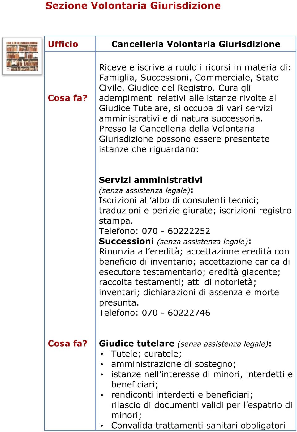 Presso la Cancelleria della Volontaria Giurisdizione possono essere presentate istanze che riguardano: Servizi amministrativi (senza assistenza legale): Iscrizioni all albo di consulenti tecnici;