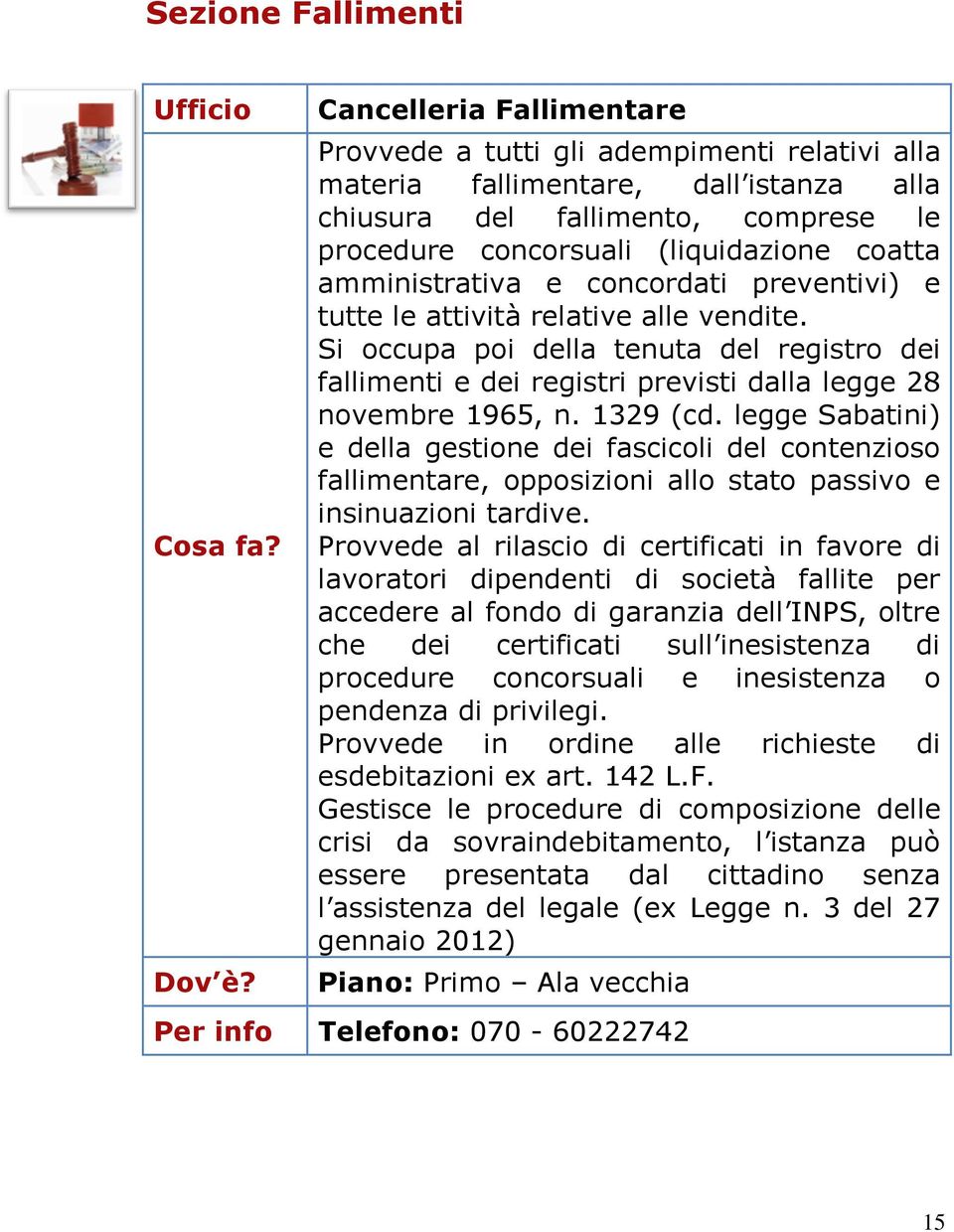 Si occupa poi della tenuta del registro dei fallimenti e dei registri previsti dalla legge 28 novembre 1965, n. 1329 (cd.