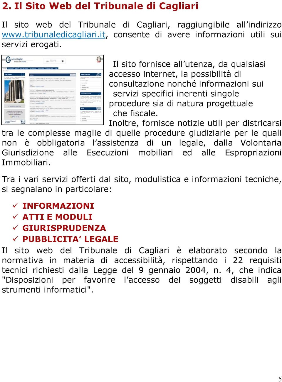 Inoltre, fornisce notizie utili per districarsi tra le complesse maglie di quelle procedure giudiziarie per le quali non è obbligatoria l assistenza di un legale, dalla Volontaria Giurisdizione alle