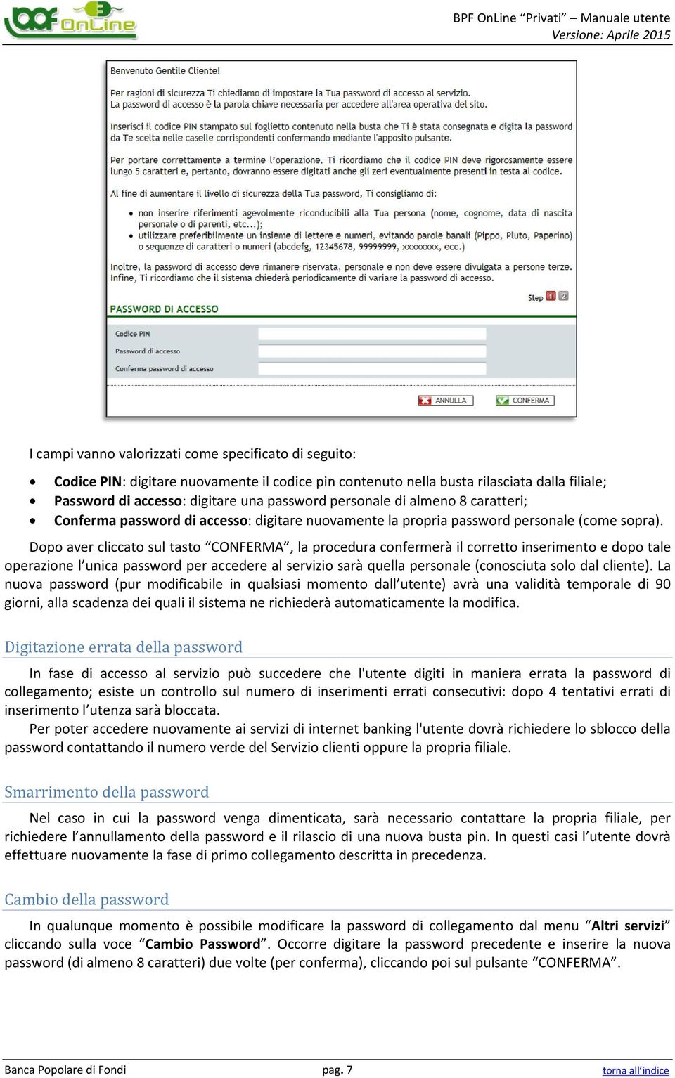 Dopo aver cliccato sul tasto CONFERMA, la procedura confermerà il corretto inserimento e dopo tale operazione l unica password per accedere al servizio sarà quella personale (conosciuta solo dal