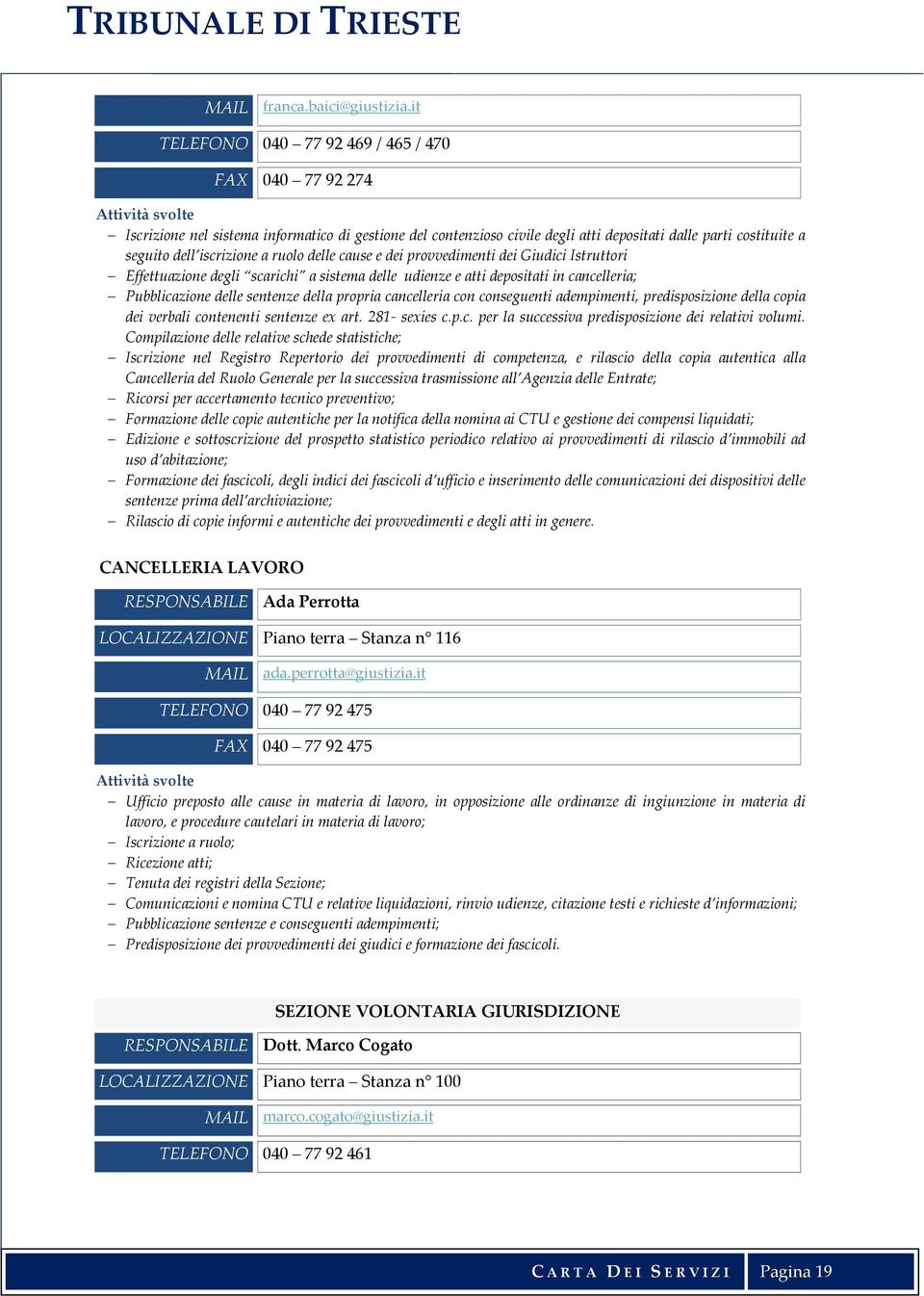 ruolo delle cause e dei provvedimenti dei Giudici Istruttori Effettuazione degli scarichi a sistema delle udienze e atti depositati in cancelleria; Pubblicazione delle sentenze della propria