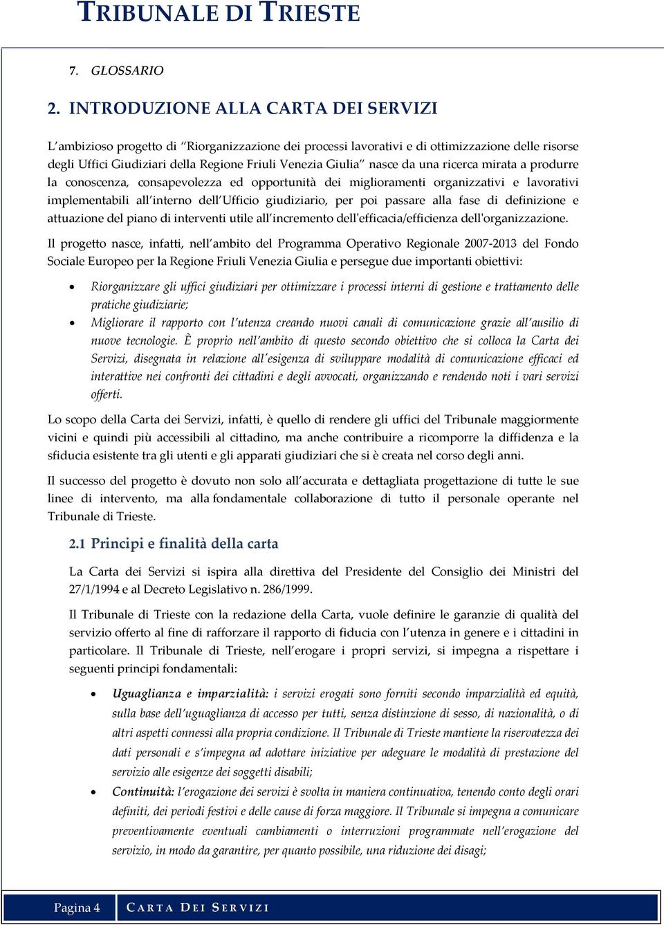 nasce da una ricerca mirata a produrre la conoscenza, consapevolezza ed opportunità dei miglioramenti organizzativi e lavorativi implementabili all interno dell Ufficio giudiziario, per poi passare