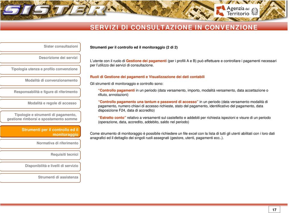 Ruoli di Gestione dei pagamenti e Visualizzazione dei dati contabili Gli strumenti di monitoraggio e controllo sono: Controllo pagamenti in un periodo (data versamento, importo, modalità versamento,