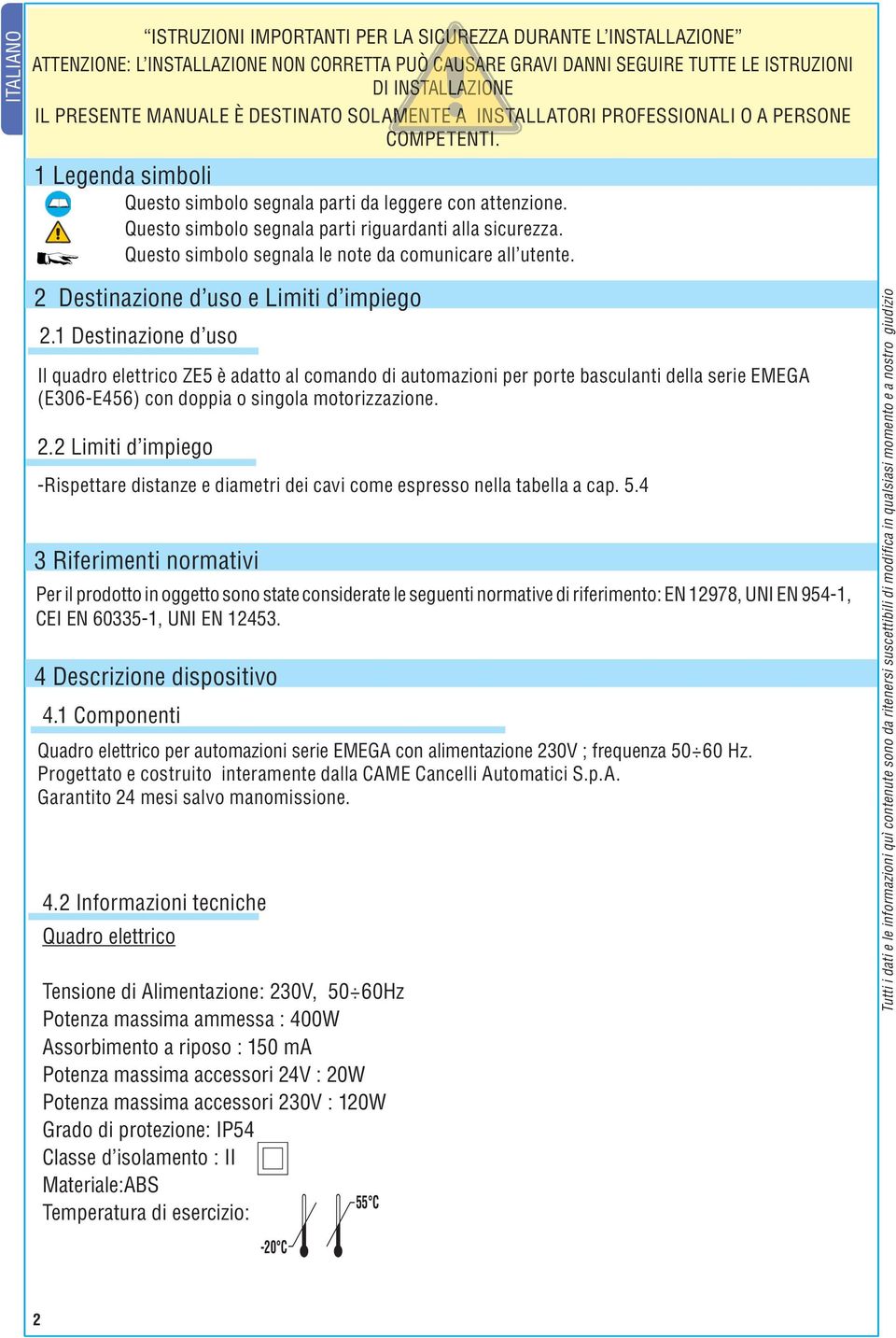 Questo simbolo segnala parti riguardanti alla sicurezza. Questo simbolo segnala le note da comunicare all utente. 2 Destinazione d uso e Limiti d impiego 2.