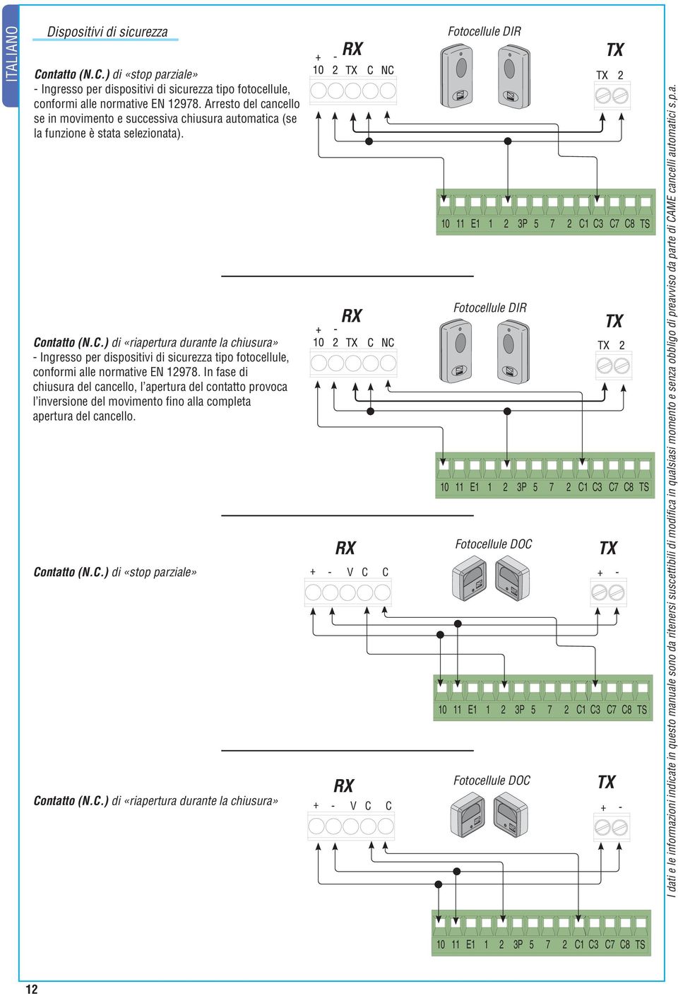ntatto (N.C.) di «riapertura durante la chiusura» - Ingresso per dispositivi di sicurezza tipo fotocellule, conformi alle normative EN 12978.