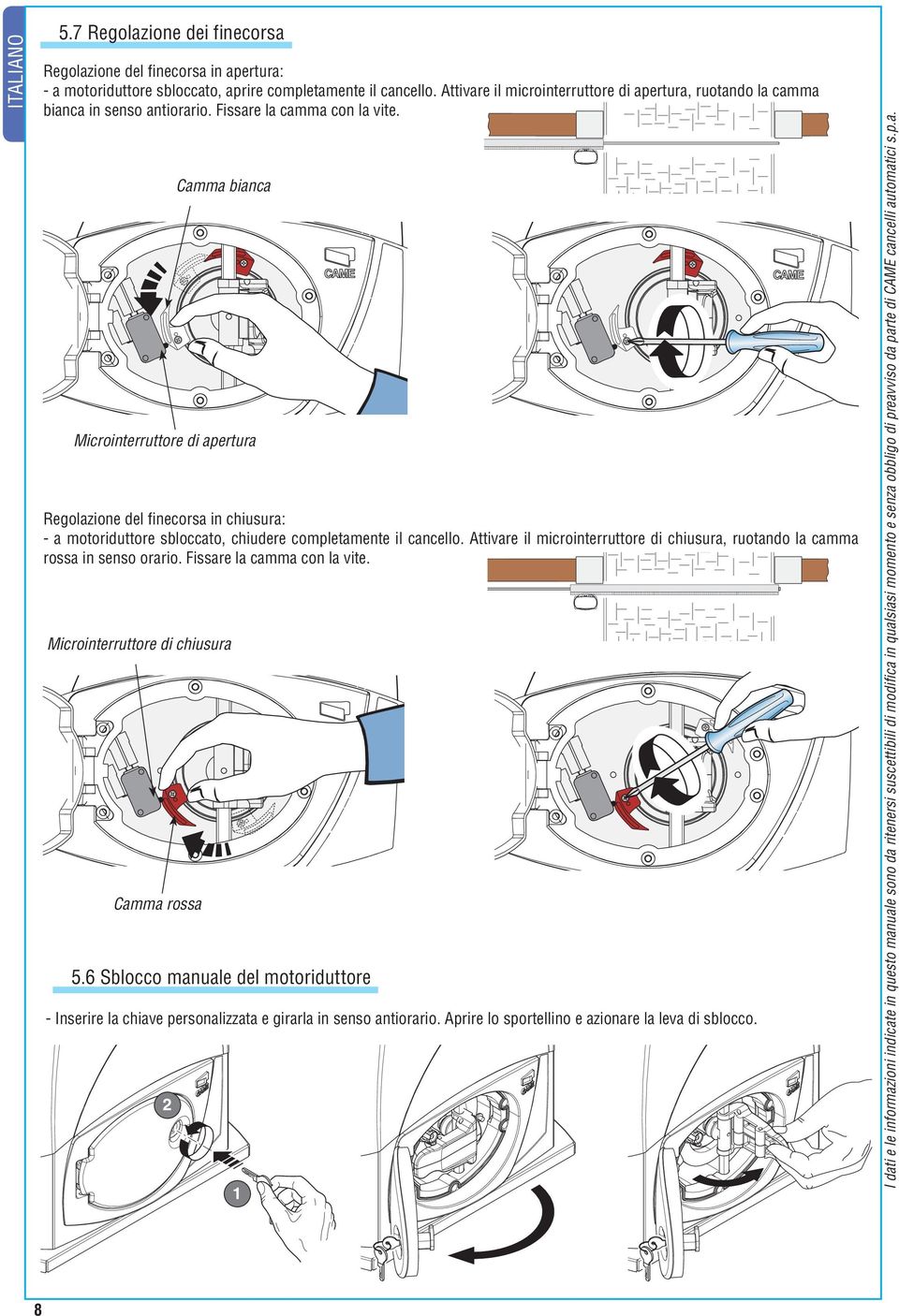 Regolazione del fi necorsa in chiusura: - a motoriduttore sbloccato, chiudere completamente il cancello. Attivare il microinterruttore di chiusura, ruotando la camma rossa in senso orario.