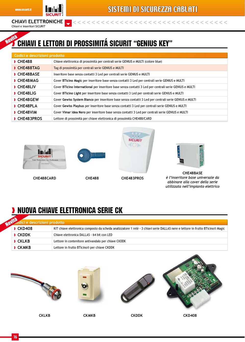 CHE488 Chiave elettronica di prossimità per centrali serie GENIUS e MULTI (colore blue) CHE488TAG Tag di prossimità per centrali serie GENIUS e MULTI CHE48BASE Inseritore base senza contatti 3 Led