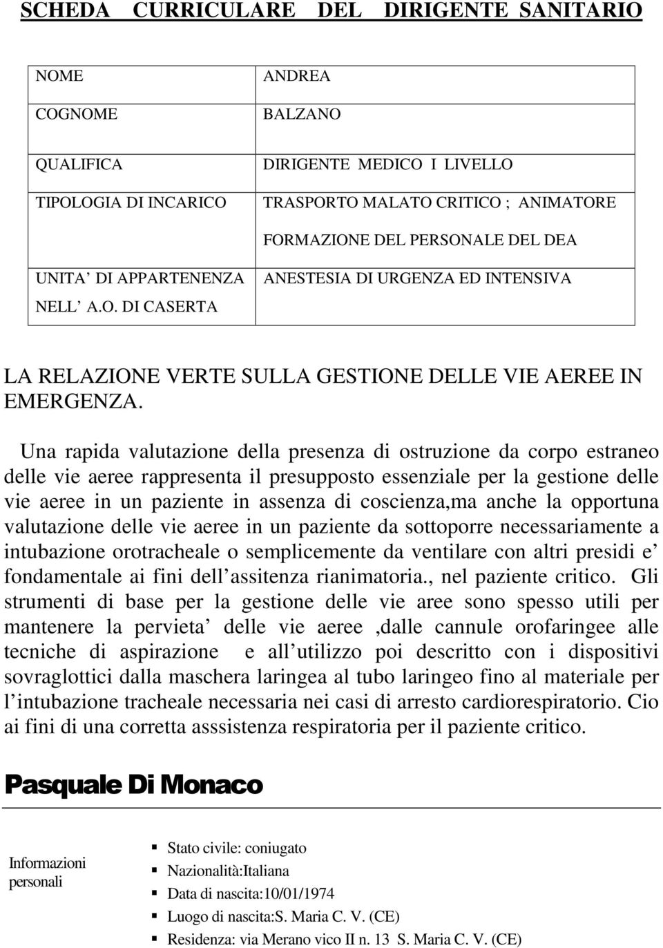 Una rapida valutazione della presenza di ostruzione da corpo estraneo delle vie aeree rappresenta il presupposto essenziale per la gestione delle vie aeree in un paziente in assenza di coscienza,ma