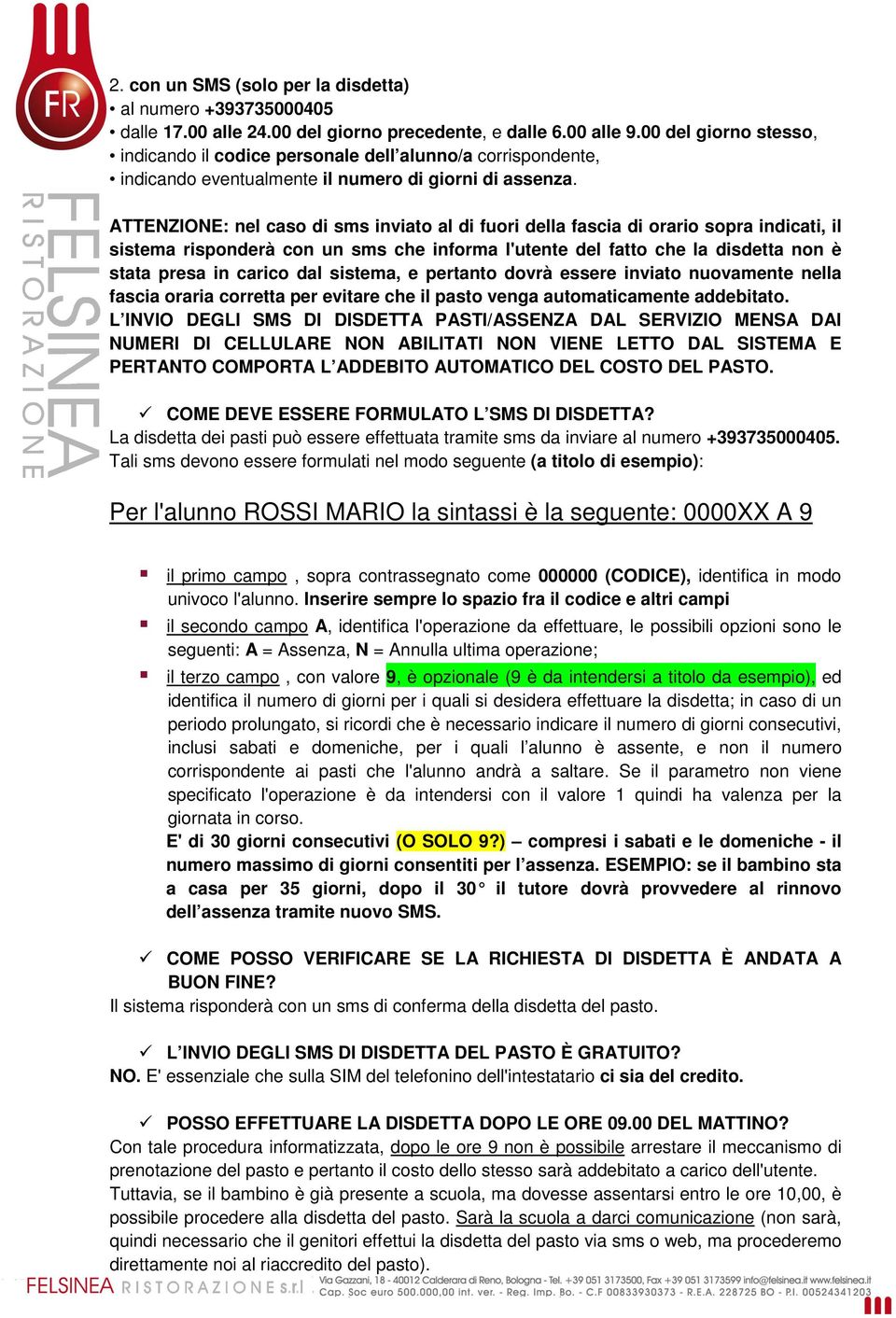 ATTENZIONE: nel caso di sms inviato al di fuori della fascia di orario sopra indicati, il sistema risponderà con un sms che informa l'utente del fatto che la disdetta non è stata presa in carico dal