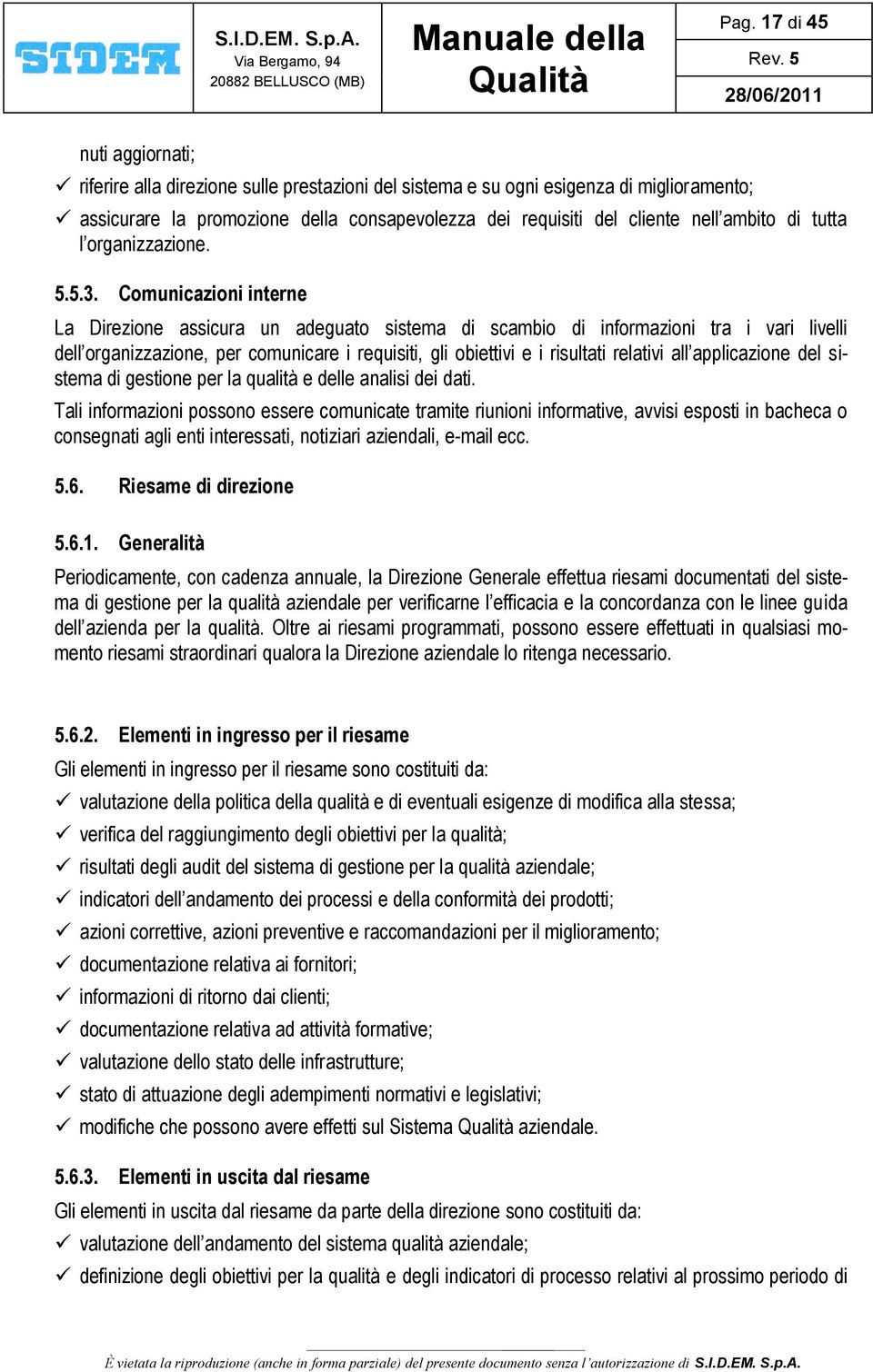 Comunicazioni interne La Direzione assicura un adeguato sistema di scambio di informazioni tra i vari livelli dell organizzazione, per comunicare i requisiti, gli obiettivi e i risultati relativi all