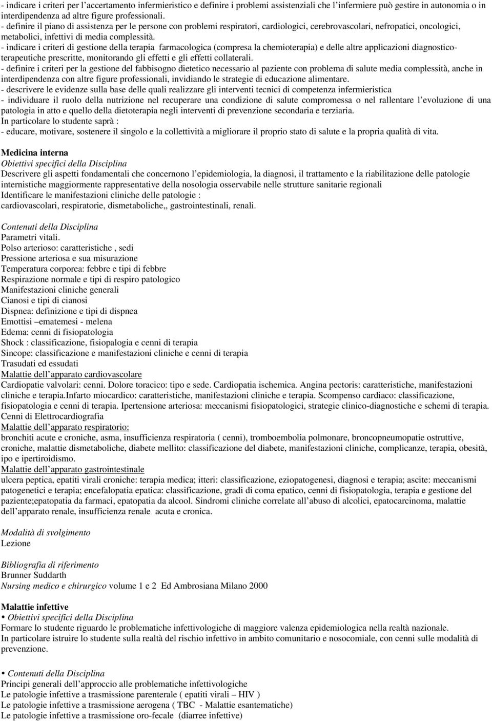 - indicare i criteri di gestione della terapia farmacologica (compresa la chemioterapia) e delle altre applicazioni diagnosticoterapeutiche prescritte, monitorando gli effetti e gli effetti