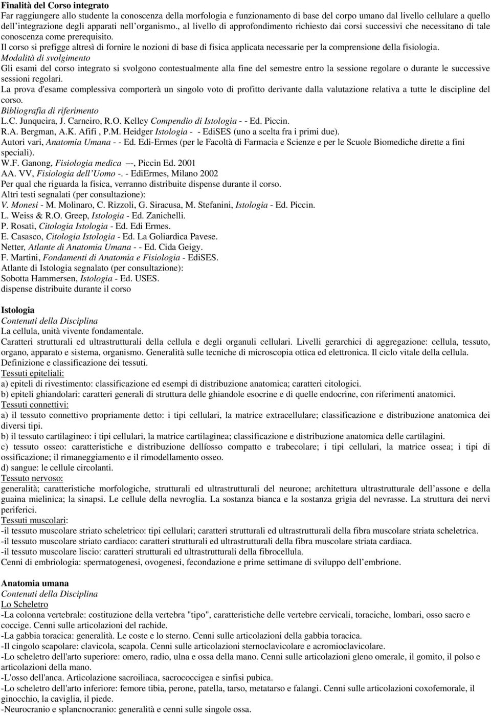 Il corso si prefigge altresì di fornire le nozioni di base di fisica applicata necessarie per la comprensione della fisiologia.