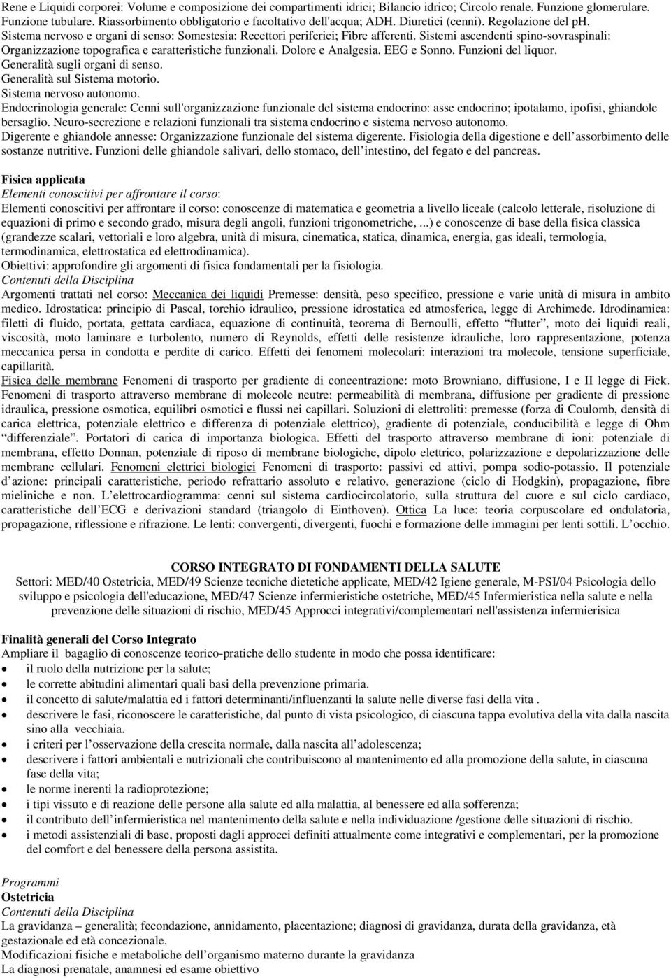 Sistemi ascendenti spino-sovraspinali: Organizzazione topografica e caratteristiche funzionali. Dolore e Analgesia. EEG e Sonno. Funzioni del liquor. Generalità sugli organi di senso.