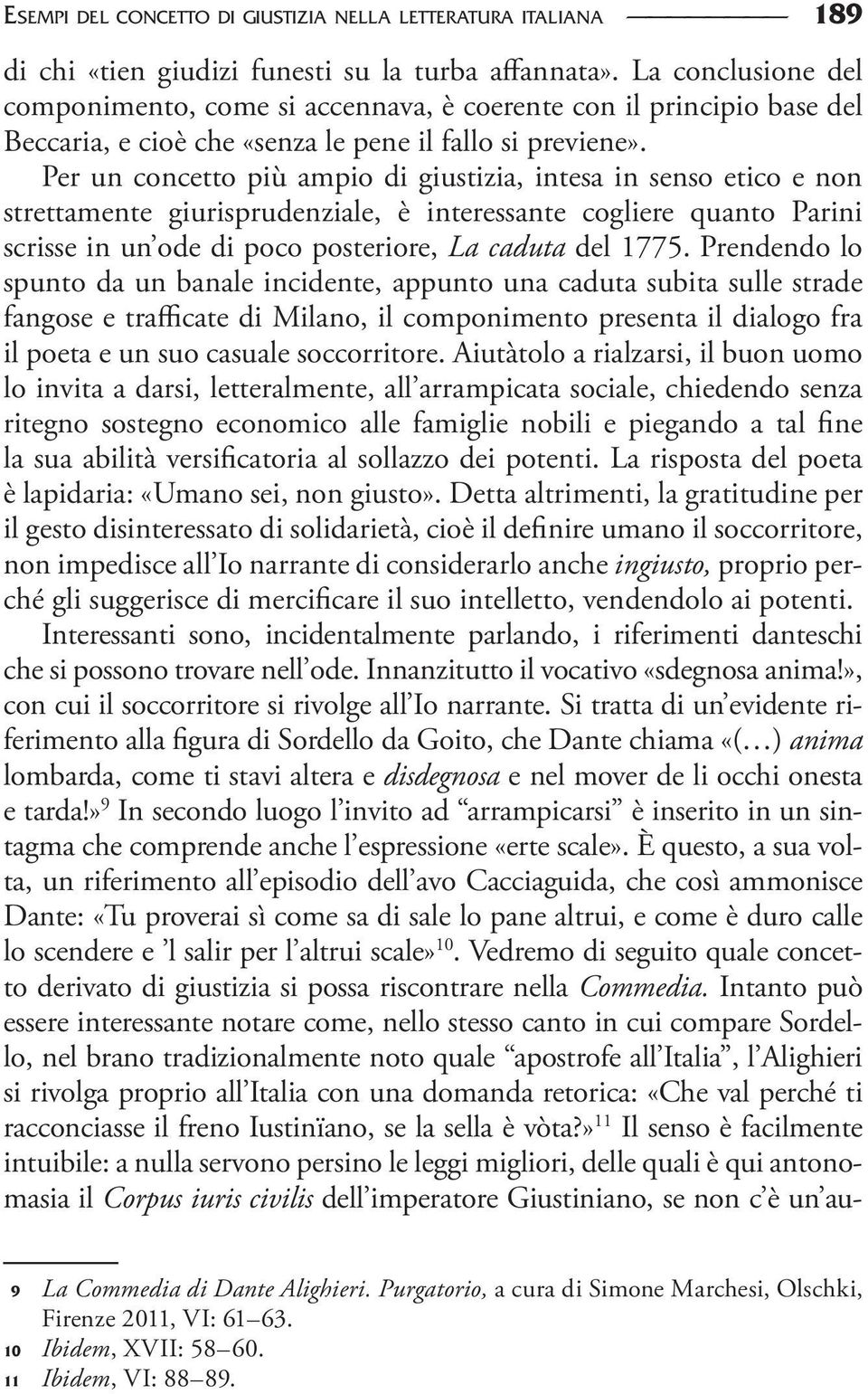 Per un concetto più ampio di giustizia, intesa in senso etico e non strettamente giurispruden ziale, è interessante cogliere quanto Parini scrisse in un ode di poco posteriore, La caduta del 1775.