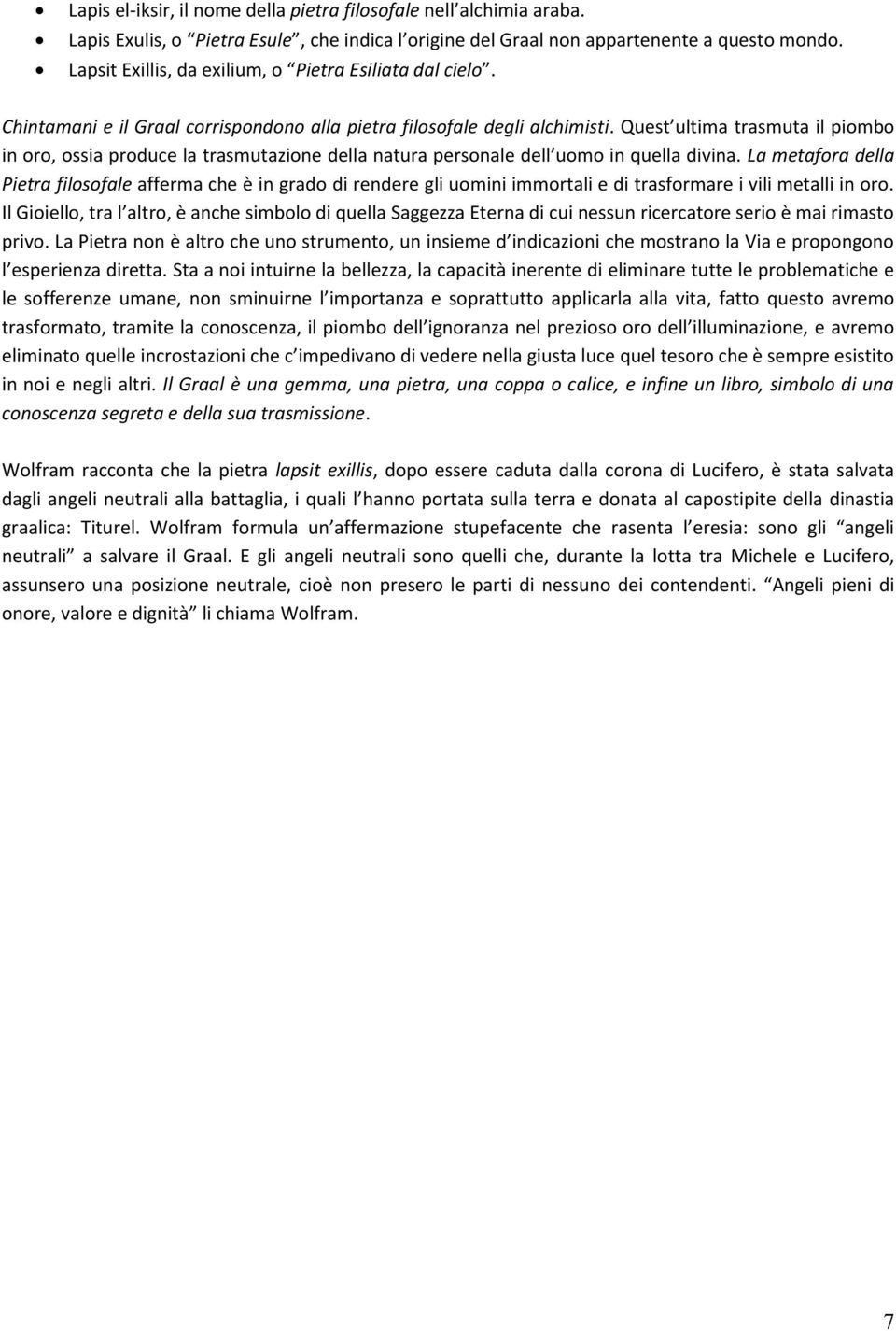 Quest ultima trasmuta il piombo in oro, ossia produce la trasmutazione della natura personale dell uomo in quella divina.