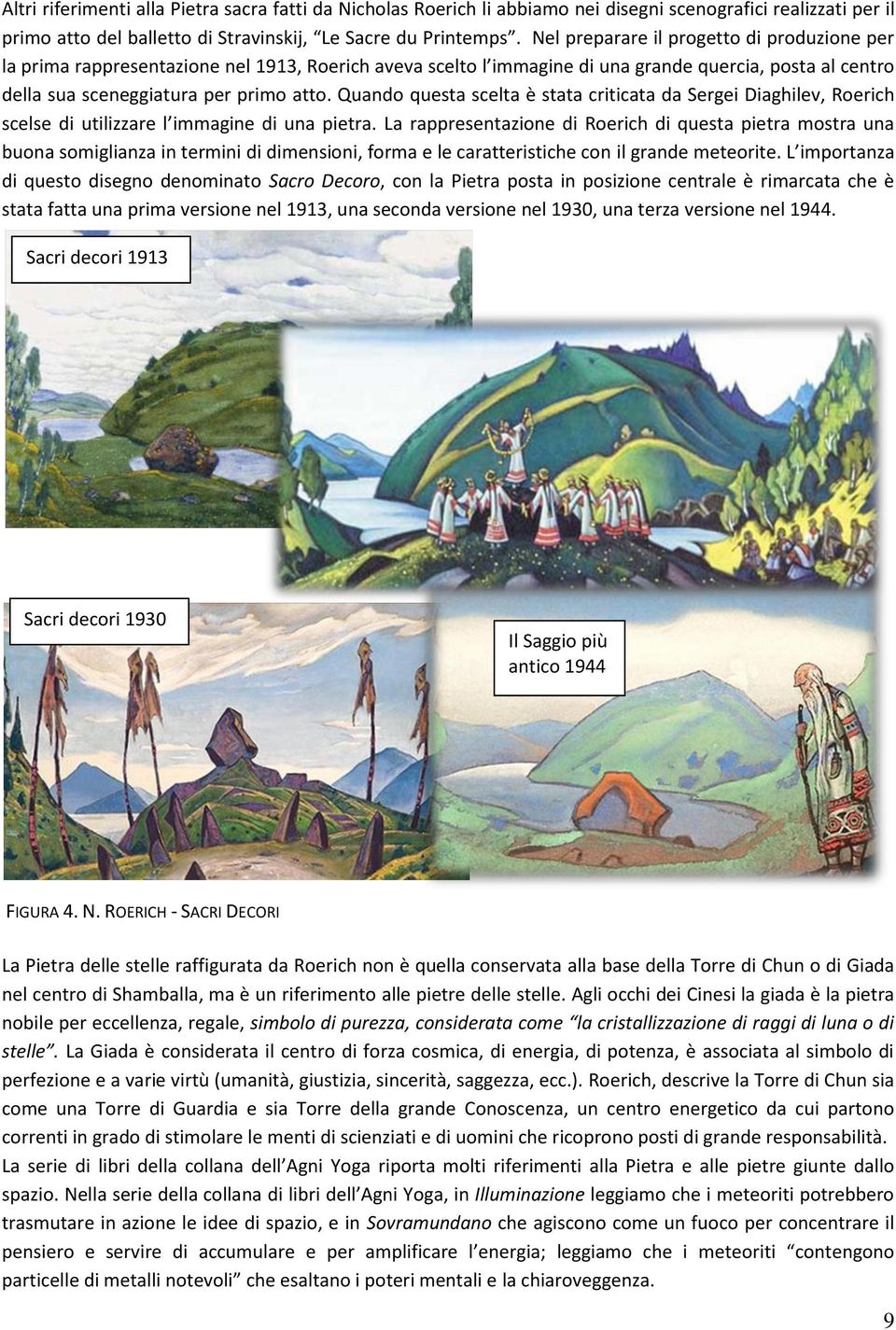 Quando questa scelta è stata criticata da Sergei Diaghilev, Roerich scelse di utilizzare l immagine di una pietra.