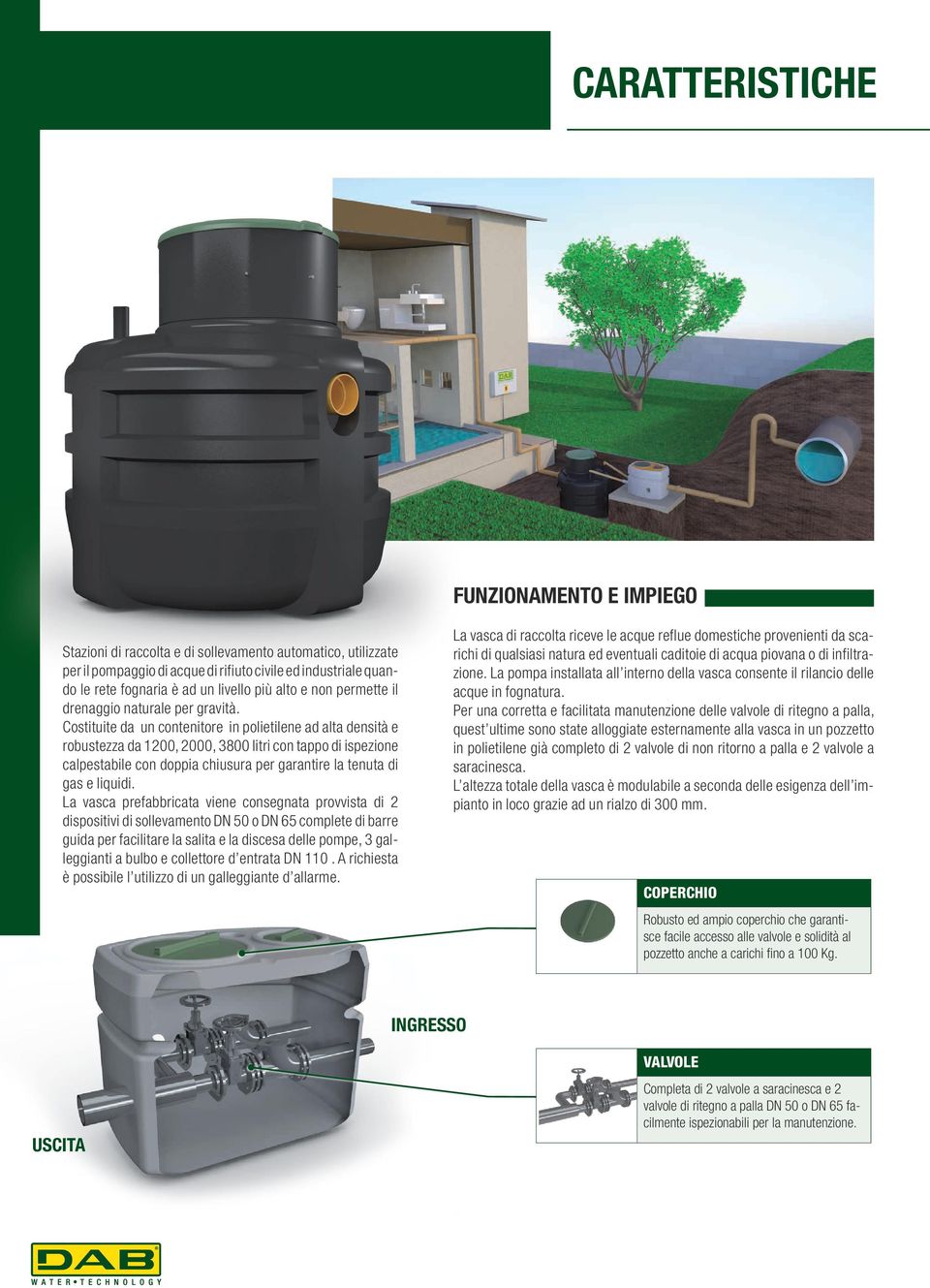 Costituite da un contenitore in polietilene ad alta densità e robustezza da 1200, 2000, 3800 litri con tappo di ispezione calpestabile con doppia chiusura per garantire la tenuta di gas e liquidi.