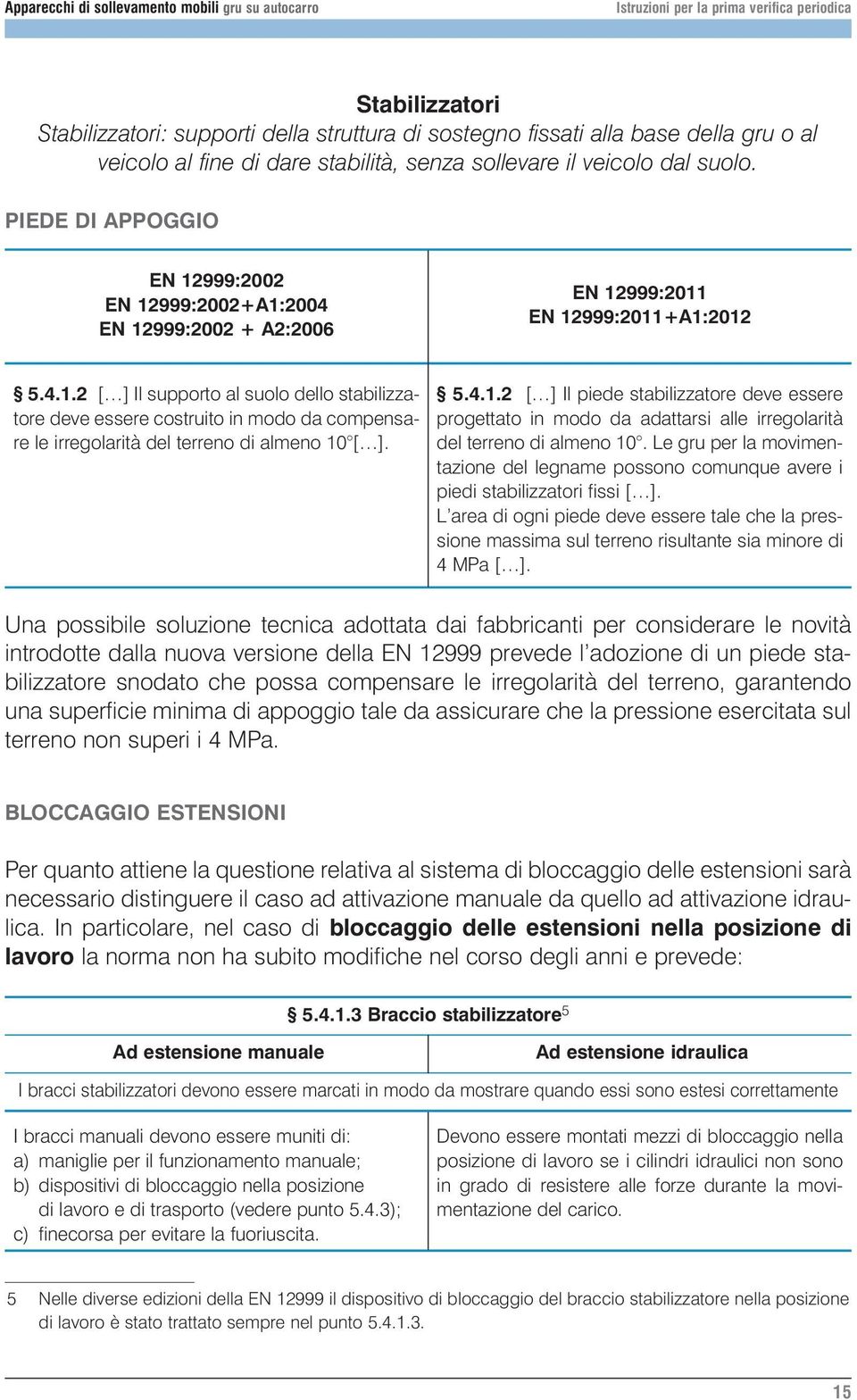 5.4.1.2 [ ] Il piede stabilizzatore deve essere progettato in modo da adattarsi alle irregolarità del terreno di almeno 10.