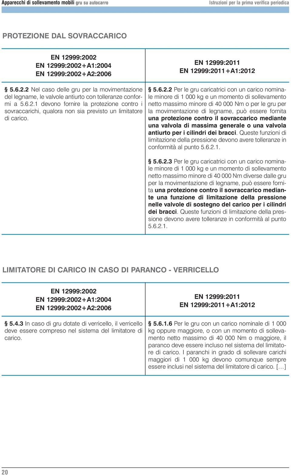 sollevamento netto massimo minore di 40 000 Nm o per le gru per la movimentazione di legname, può essere fornita una protezione contro il sovraccarico mediante una valvola di massima generale o una