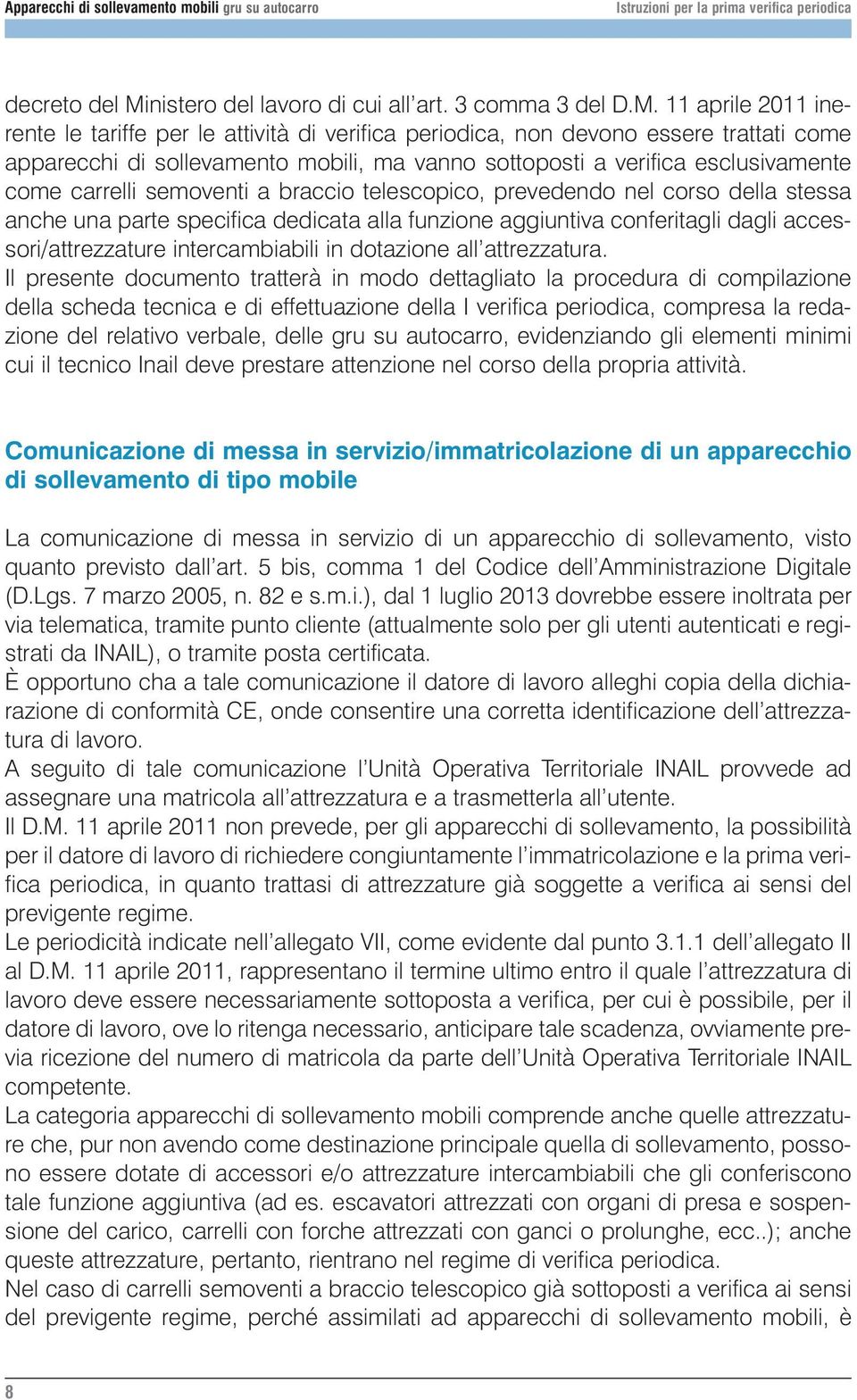 11 aprile 2011 inerente le tariffe per le attività di verifica periodica, non devono essere trattati come apparecchi di sollevamento mobili, ma vanno sottoposti a verifica esclusivamente come