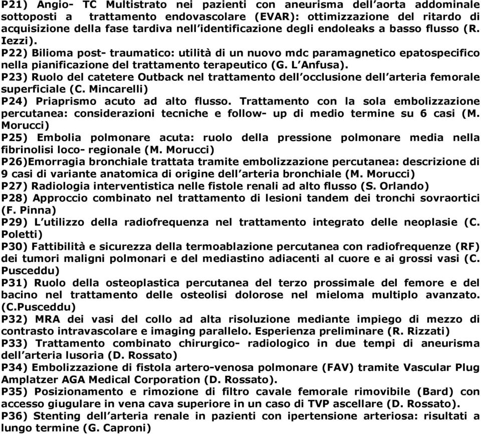 L Anfusa). P23) Ruolo del catetere Outback nel trattamento dell occlusione dell arteria femorale superficiale (C. Mincarelli) P24) Priaprismo acuto ad alto flusso.