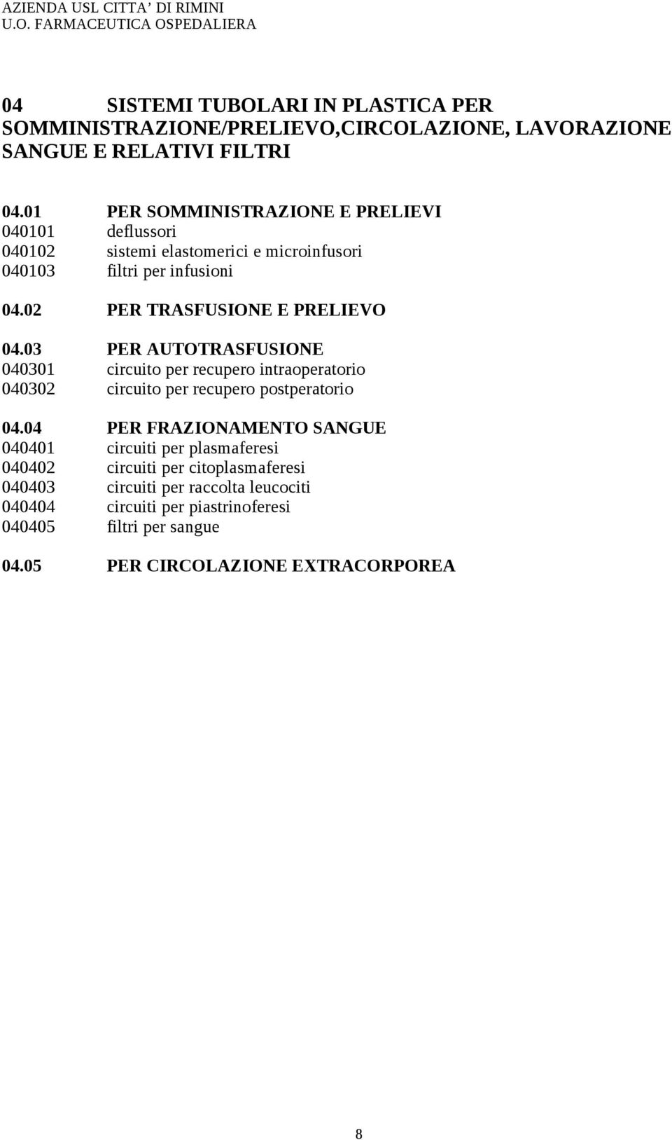 02 PER TRASFUSIONE E PRELIEVO 04.03 PER AUTOTRASFUSIONE 040301 circuito per recupero intraoperatorio 040302 circuito per recupero postperatorio 04.