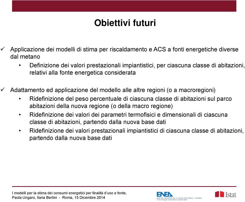 percentuale di ciascuna classe di abitazioni sul parco abitazioni della nuova regione (o della macro regione) Ridefinizione dei valori dei parametri termofisici e dimensionali