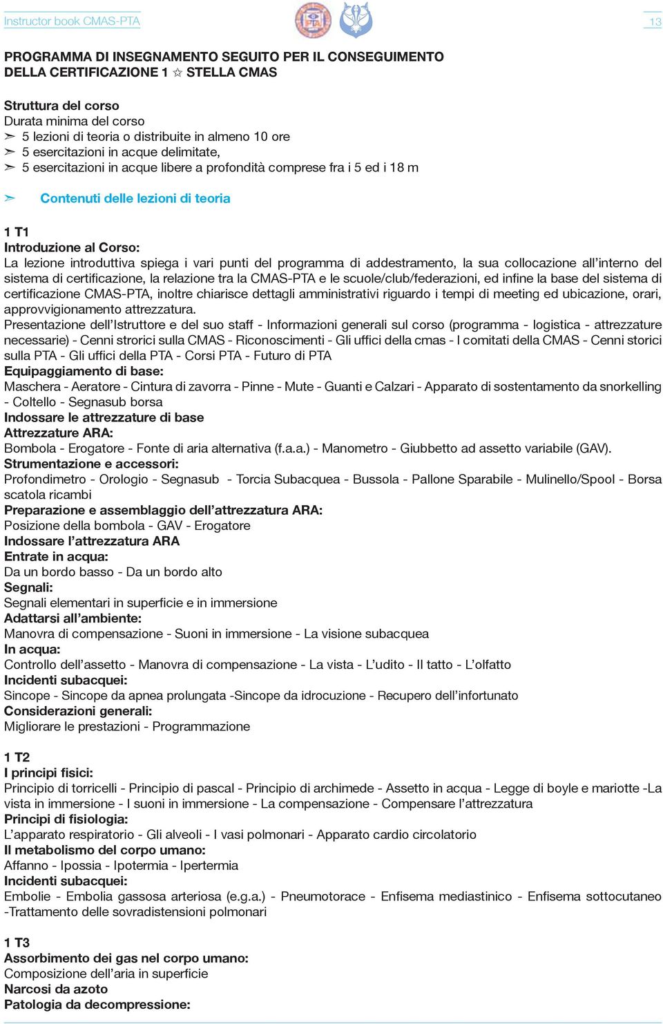 introduttiva spiega i vari punti del programma di addestramento, la sua collocazione all interno del sistema di certificazione, la relazione tra la CMAS-PTA e le scuole/club/federazioni, ed infine la